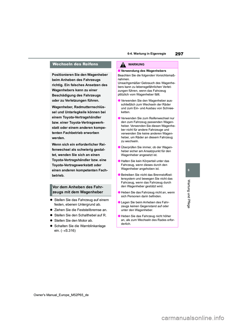 TOYOTA GR YARIS 2022 Betriebsanleitungen (in German) 297
6
Owner's Manual_Europe_M52P65_de
6-4. Wartung in Eigenregie
Wartung und Pflege
Stellen Sie das Fahrzeug auf einem
festen, ebenen Untergrund ab.
Ziehen Sie die Feststellbremse an.
TOYOTA GR YARIS 2022 Betriebsanleitungen (in German) 297
6
Owner's Manual_Europe_M52P65_de
6-4. Wartung in Eigenregie
Wartung und Pflege
Stellen Sie das Fahrzeug auf einem
festen, ebenen Untergrund ab.
Ziehen Sie die Feststellbremse an.