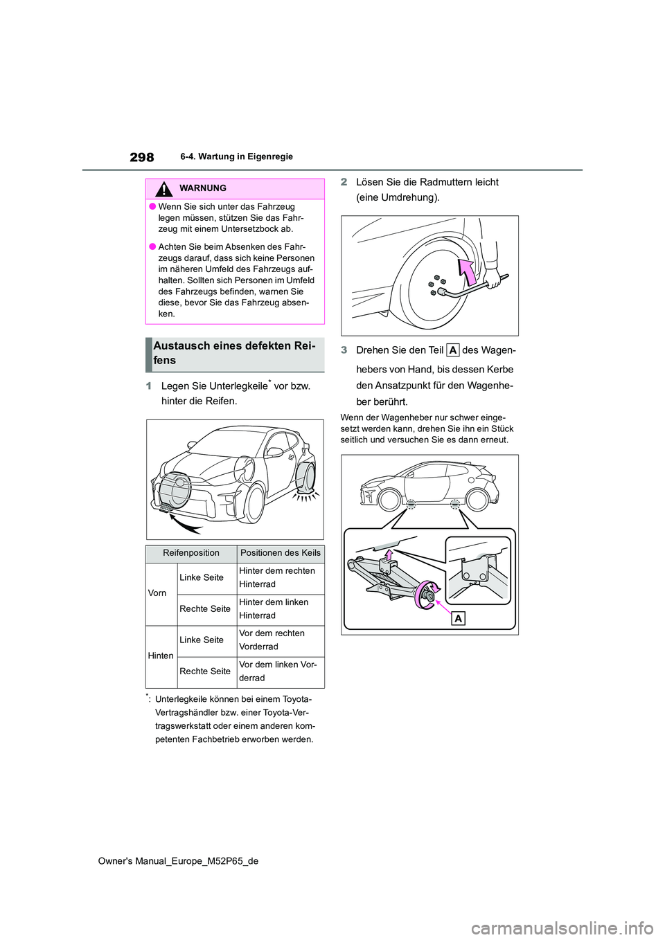 TOYOTA GR YARIS 2022 Betriebsanleitungen (in German) 298
Owner's Manual_Europe_M52P65_de
6-4. Wartung in Eigenregie
1Legen Sie Unterlegkeile* vor bzw.
hinter die Reifen.
*: Unterlegkeile können bei einem Toyota-
Vertragshändler bzw. einer Toyot TOYOTA GR YARIS 2022 Betriebsanleitungen (in German) 298
Owner's Manual_Europe_M52P65_de
6-4. Wartung in Eigenregie
1Legen Sie Unterlegkeile* vor bzw.
hinter die Reifen.
*: Unterlegkeile können bei einem Toyota-
Vertragshändler bzw. einer Toyot