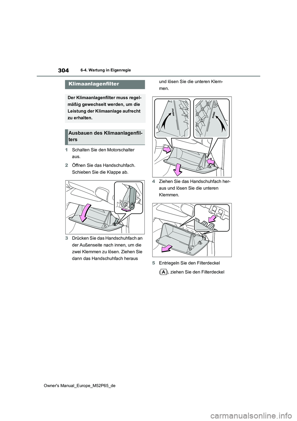 TOYOTA GR YARIS 2022  Betriebsanleitungen (in German) 304
Owner's Manual_Europe_M52P65_de
6-4. Wartung in Eigenregie
1Schalten Sie den Motorschalter  
aus. 
2 Öffnen Sie das Handschuhfach.  
Schieben Sie die Klappe ab. 
3 Drücken Sie das Handschuhf
