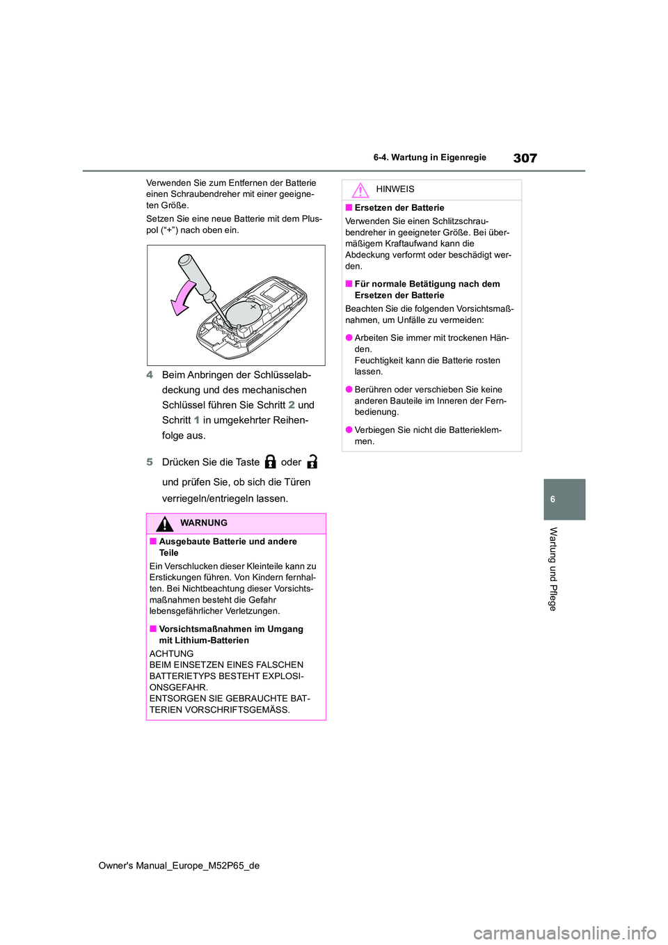 TOYOTA GR YARIS 2022 Betriebsanleitungen (in German) 307
6
Owner's Manual_Europe_M52P65_de
6-4. Wartung in Eigenregie
Wartung und Pflege
Verwenden Sie zum Entfernen der Batterie einen Schraubendreher mit einer geeigne-ten Größe.
Setzen Sie eine TOYOTA GR YARIS 2022 Betriebsanleitungen (in German) 307
6
Owner's Manual_Europe_M52P65_de
6-4. Wartung in Eigenregie
Wartung und Pflege
Verwenden Sie zum Entfernen der Batterie einen Schraubendreher mit einer geeigne-ten Größe.
Setzen Sie eine