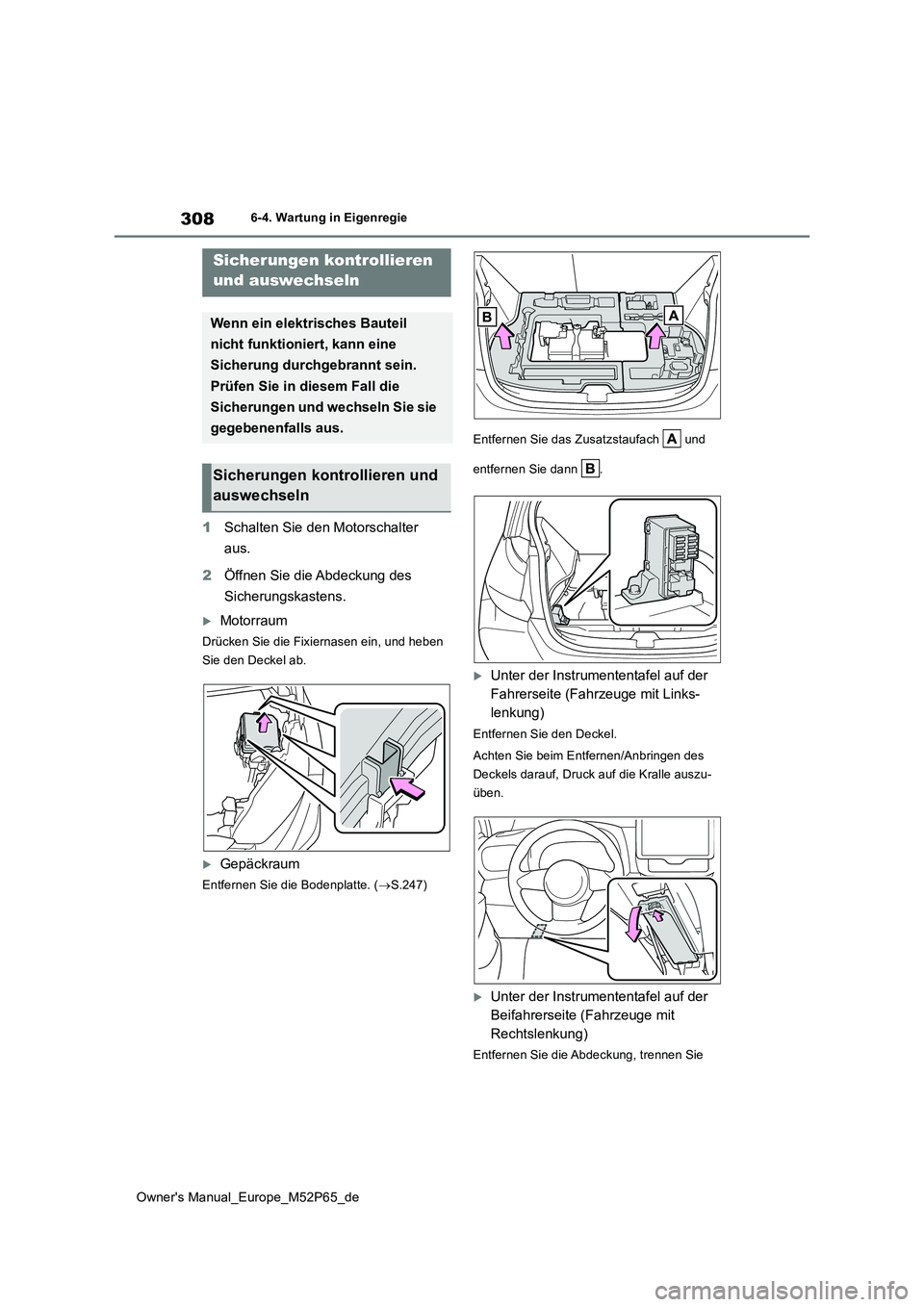 TOYOTA GR YARIS 2022  Betriebsanleitungen (in German) 308
Owner's Manual_Europe_M52P65_de
6-4. Wartung in Eigenregie
1Schalten Sie den Motorschalter  
aus. 
2 Öffnen Sie die Abdeckung des  
Sicherungskastens.
Motorraum
Drücken Sie die Fixiernase