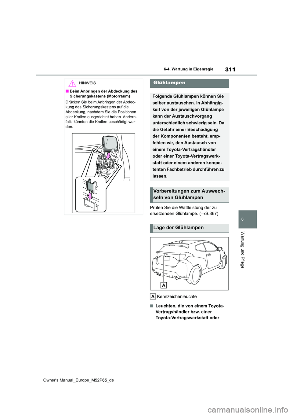 TOYOTA GR YARIS 2022 Betriebsanleitungen (in German) 311
6
Owner's Manual_Europe_M52P65_de
6-4. Wartung in Eigenregie
Wartung und Pflege
Prüfen Sie die Wattleistung der zu
ersetzenden Glühlampe. ( S.367)
Kennzeichenleuchte
■Leuchten, die v TOYOTA GR YARIS 2022 Betriebsanleitungen (in German) 311
6
Owner's Manual_Europe_M52P65_de
6-4. Wartung in Eigenregie
Wartung und Pflege
Prüfen Sie die Wattleistung der zu
ersetzenden Glühlampe. ( S.367)
Kennzeichenleuchte
■Leuchten, die v