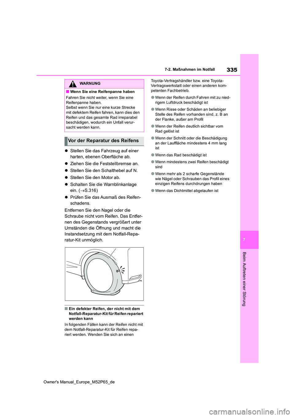 TOYOTA GR YARIS 2022 Betriebsanleitungen (in German) 335
7
Owner's Manual_Europe_M52P65_de
7-2. Maßnahmen im Notfall
Beim Auftreten einer Störung
Stellen Sie das Fahrzeug auf einer
harten, ebenen Oberfläche ab.
Ziehen Sie die Feststellb TOYOTA GR YARIS 2022 Betriebsanleitungen (in German) 335
7
Owner's Manual_Europe_M52P65_de
7-2. Maßnahmen im Notfall
Beim Auftreten einer Störung
Stellen Sie das Fahrzeug auf einer
harten, ebenen Oberfläche ab.
Ziehen Sie die Feststellb