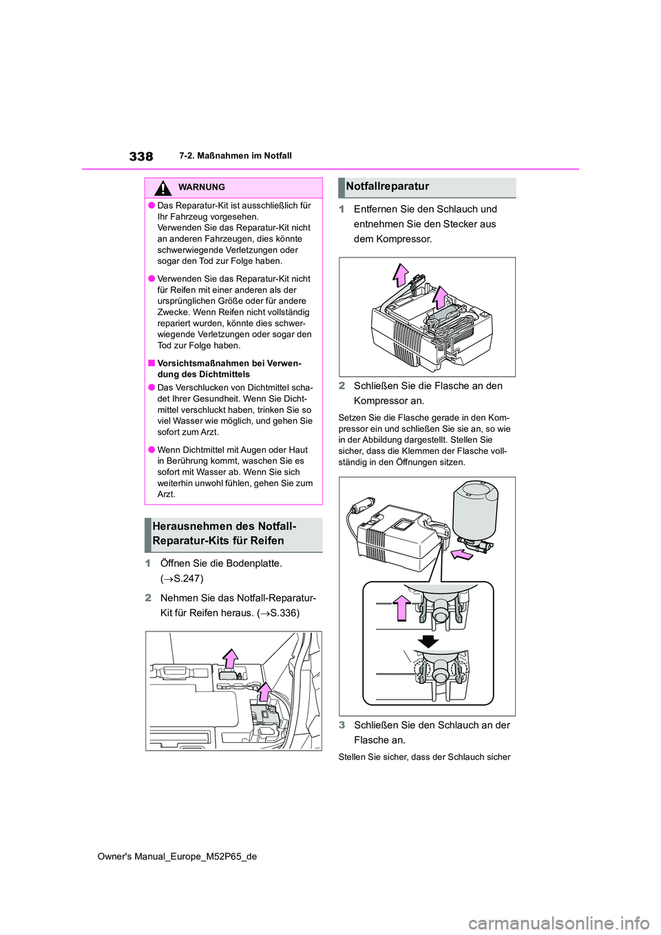 TOYOTA GR YARIS 2022 Betriebsanleitungen (in German) 338
Owner's Manual_Europe_M52P65_de
7-2. Maßnahmen im Notfall
1Öffnen Sie die Bodenplatte.
( S.247)
2 Nehmen Sie das Notfall-Reparatur-
Kit für Reifen heraus. ( S.336)
1 Entfernen Si TOYOTA GR YARIS 2022 Betriebsanleitungen (in German) 338
Owner's Manual_Europe_M52P65_de
7-2. Maßnahmen im Notfall
1Öffnen Sie die Bodenplatte.
( S.247)
2 Nehmen Sie das Notfall-Reparatur-
Kit für Reifen heraus. ( S.336)
1 Entfernen Si