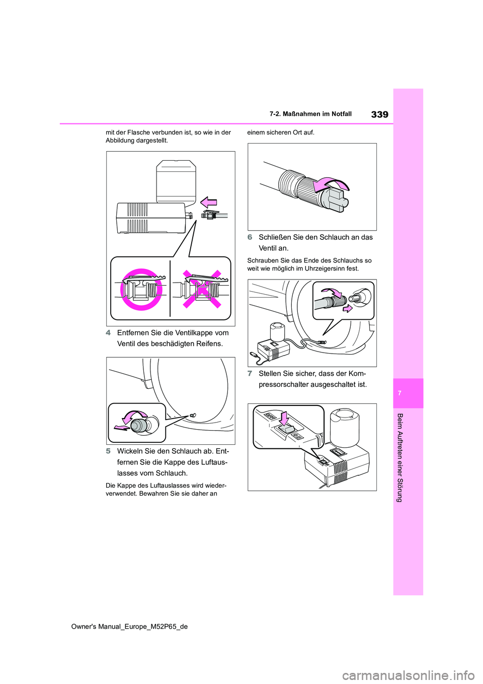TOYOTA GR YARIS 2022  Betriebsanleitungen (in German) 339
7
Owner's Manual_Europe_M52P65_de
7-2. Maßnahmen im Notfall
Beim Auftreten einer Störung
mit der Flasche verbunden ist, so wie in der  Abbildung dargestellt.
4 Entfernen Sie die Ventilkappe 