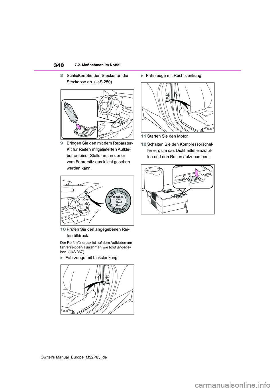 TOYOTA GR YARIS 2022  Betriebsanleitungen (in German) 340
Owner's Manual_Europe_M52P65_de
7-2. Maßnahmen im Notfall
8Schließen Sie den Stecker an die  
Steckdose an. ( S.250) 
9 Bringen Sie den mit dem Reparatur- 
Kit für Reifen mitgelieferten 