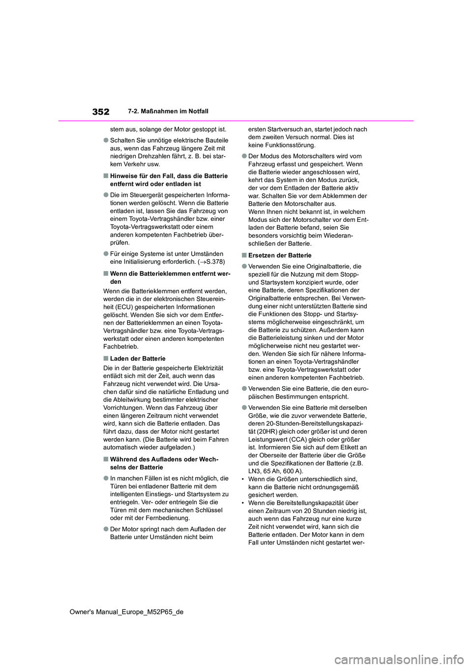 TOYOTA GR YARIS 2022 Betriebsanleitungen (in German) 352
Owner's Manual_Europe_M52P65_de
7-2. Maßnahmen im Notfall
stem aus, solange der Motor gestoppt ist.
●Schalten Sie unnötige elektrische Bauteile
aus, wenn das Fahrzeug längere Zeit mit TOYOTA GR YARIS 2022 Betriebsanleitungen (in German) 352
Owner's Manual_Europe_M52P65_de
7-2. Maßnahmen im Notfall
stem aus, solange der Motor gestoppt ist.
●Schalten Sie unnötige elektrische Bauteile
aus, wenn das Fahrzeug längere Zeit mit