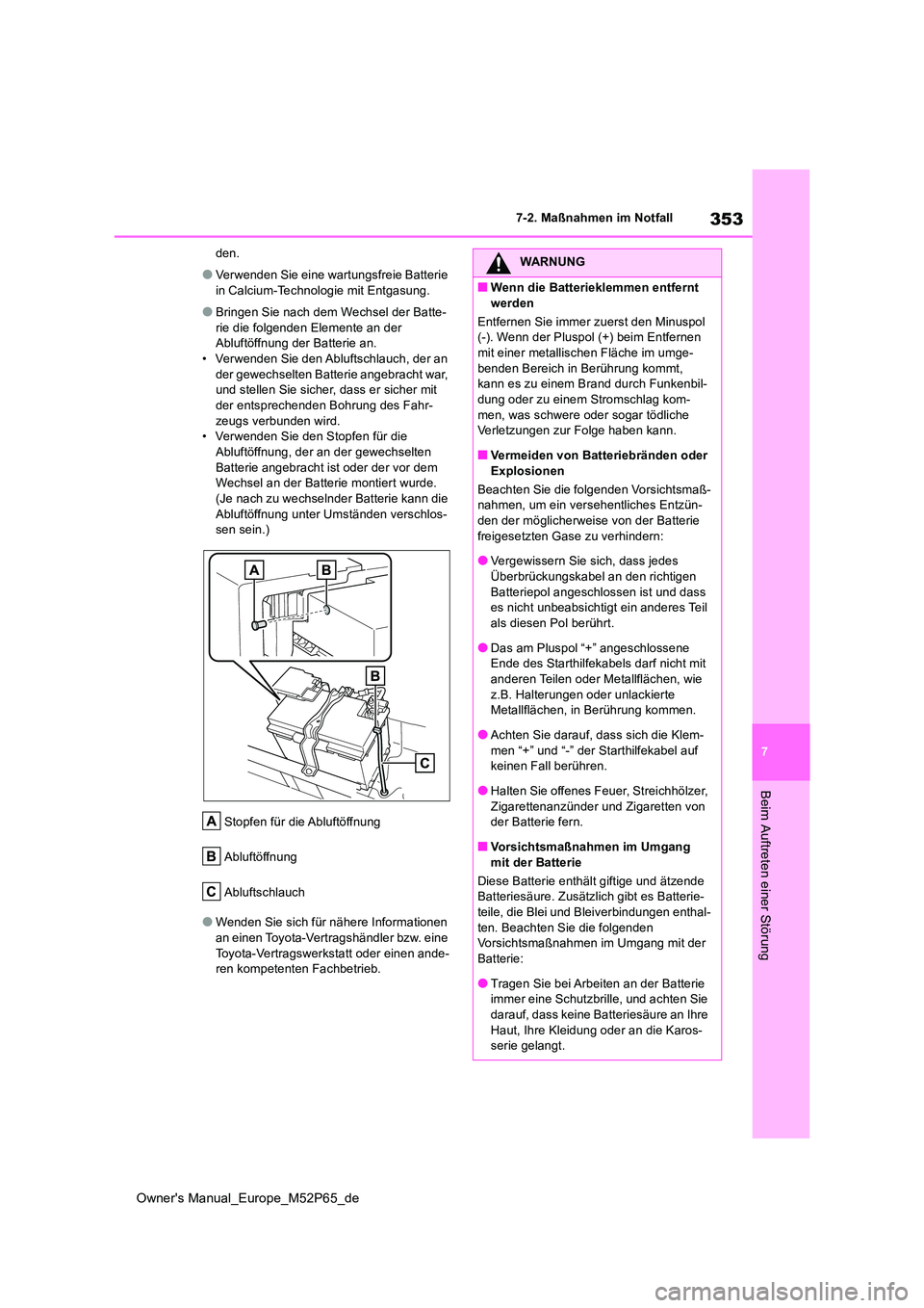 TOYOTA GR YARIS 2022 Betriebsanleitungen (in German) 353
7
Owner's Manual_Europe_M52P65_de
7-2. Maßnahmen im Notfall
Beim Auftreten einer Störung
den.
●Verwenden Sie eine wartungsfreie Batterie
in Calcium-Technologie mit Entgasung.
●Bringen TOYOTA GR YARIS 2022 Betriebsanleitungen (in German) 353
7
Owner's Manual_Europe_M52P65_de
7-2. Maßnahmen im Notfall
Beim Auftreten einer Störung
den.
●Verwenden Sie eine wartungsfreie Batterie
in Calcium-Technologie mit Entgasung.
●Bringen