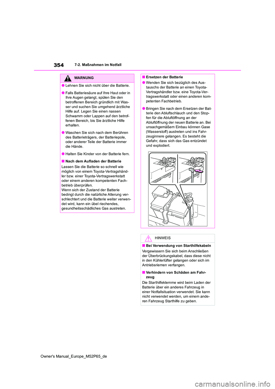 TOYOTA GR YARIS 2022 Betriebsanleitungen (in German) 354
Owner's Manual_Europe_M52P65_de
7-2. Maßnahmen im Notfall
WARNUNG
●Lehnen Sie sich nicht über die Batterie.
●Falls Batteriesäure auf Ihre Haut oder in Ihre Augen gelangt, spülen Sie d TOYOTA GR YARIS 2022 Betriebsanleitungen (in German) 354
Owner's Manual_Europe_M52P65_de
7-2. Maßnahmen im Notfall
WARNUNG
●Lehnen Sie sich nicht über die Batterie.
●Falls Batteriesäure auf Ihre Haut oder in Ihre Augen gelangt, spülen Sie d