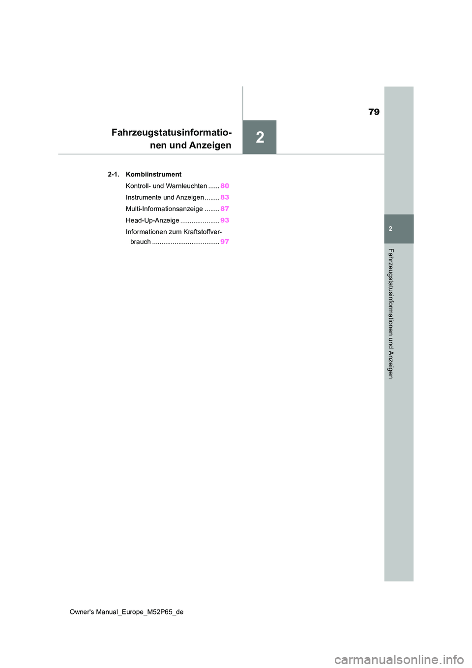 TOYOTA GR YARIS 2022  Betriebsanleitungen (in German) 2
79
Owner's Manual_Europe_M52P65_de
2
Fahrzeugstatusinformationen und Anzeigen
Fahrzeugstatusinformatio- 
nen und Anzeigen
2-1. Kombiinstrument 
Kontroll- und Warnleuchten ...... 80 
Instrumente 