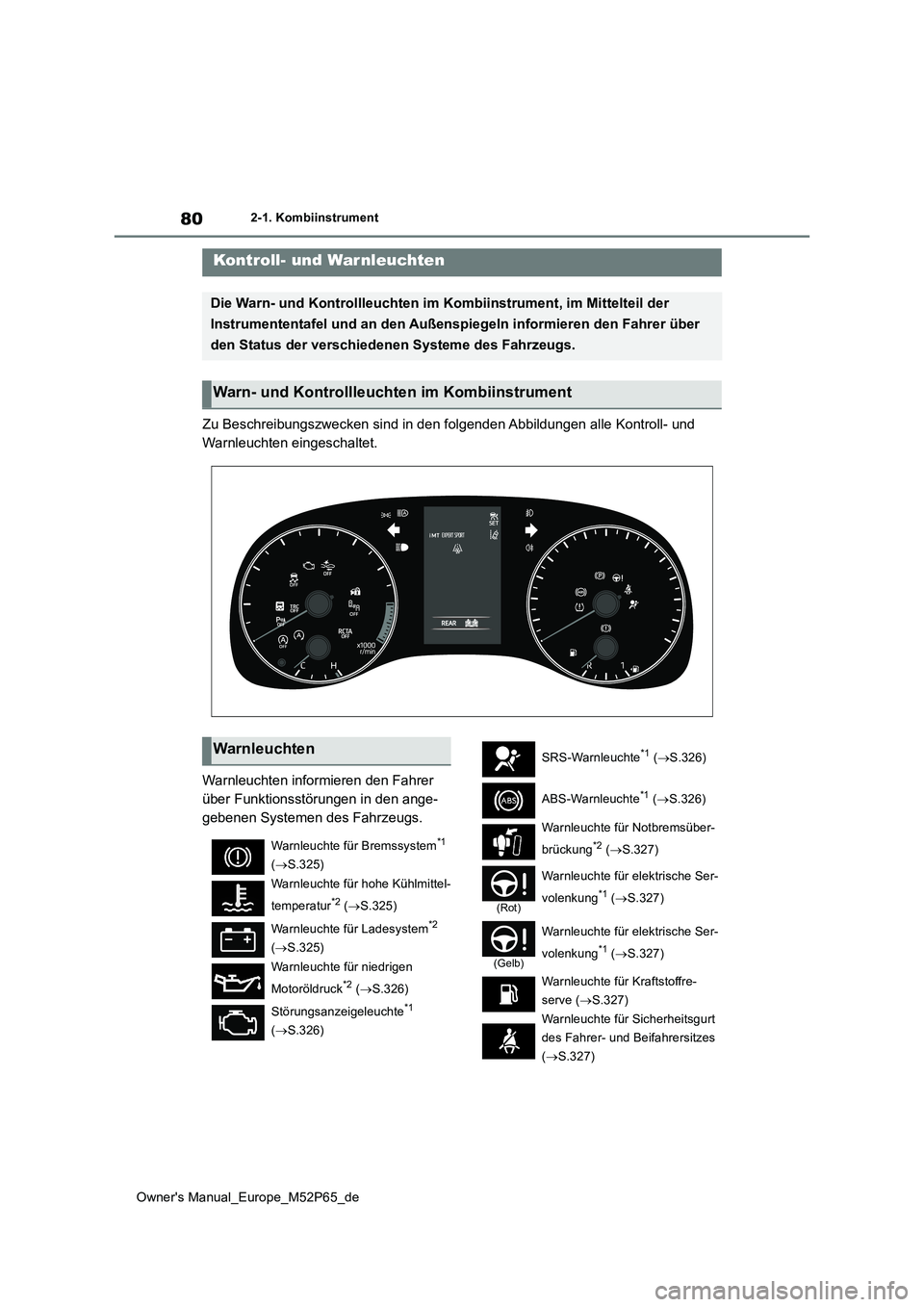 TOYOTA GR YARIS 2022 Betriebsanleitungen (in German) 80
Owner's Manual_Europe_M52P65_de
2-1. Kombiinstrument
2-1.Kombiins trument
Zu Beschreibungszwecken sind in den folgenden Abbildungen alle Kontroll- und
Warnleuchten eingeschaltet.
Warnleuchte TOYOTA GR YARIS 2022 Betriebsanleitungen (in German) 80
Owner's Manual_Europe_M52P65_de
2-1. Kombiinstrument
2-1.Kombiins trument
Zu Beschreibungszwecken sind in den folgenden Abbildungen alle Kontroll- und
Warnleuchten eingeschaltet.
Warnleuchte