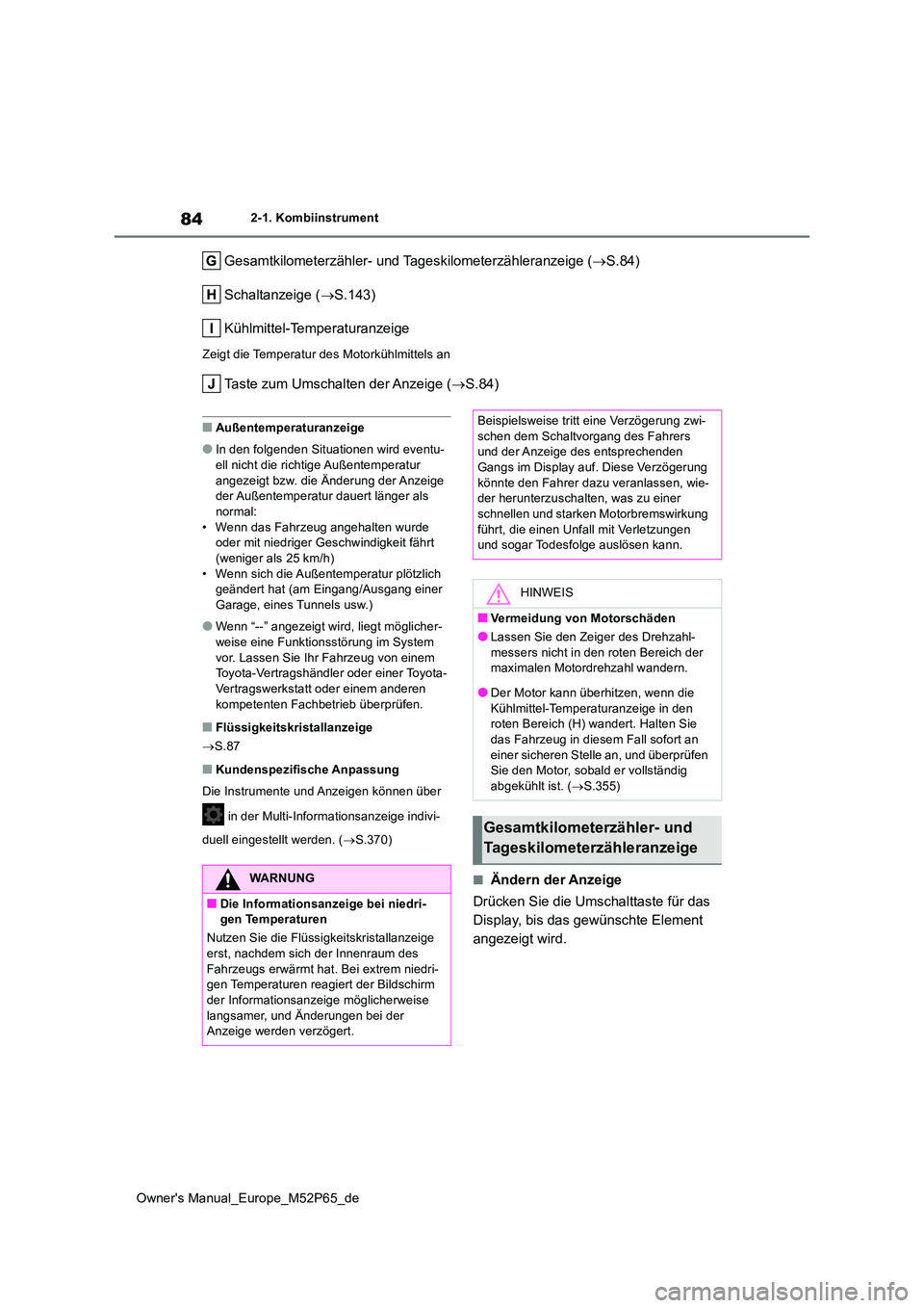 TOYOTA GR YARIS 2022 Betriebsanleitungen (in German) 84
Owner's Manual_Europe_M52P65_de
2-1. Kombiinstrument
Gesamtkilometerzähler- und Tageskilometerzähleranzeige (S.84)
Schaltanzeige ( S.143)
Kühlmittel-Temperaturanzeige
Zeigt die Tempe TOYOTA GR YARIS 2022 Betriebsanleitungen (in German) 84
Owner's Manual_Europe_M52P65_de
2-1. Kombiinstrument
Gesamtkilometerzähler- und Tageskilometerzähleranzeige (S.84)
Schaltanzeige ( S.143)
Kühlmittel-Temperaturanzeige
Zeigt die Tempe
