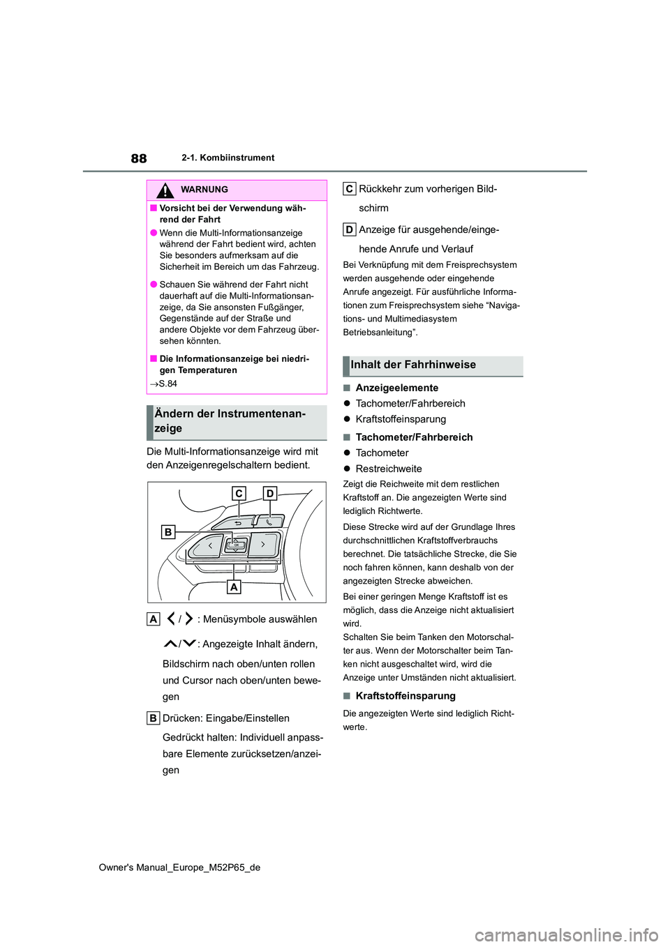 TOYOTA GR YARIS 2022 Betriebsanleitungen (in German) 88
Owner's Manual_Europe_M52P65_de
2-1. Kombiinstrument
Die Multi-Informationsanzeige wird mit
den Anzeigenregelschaltern bedient.
/ : Menüsymbole auswählen
/ : Angezeigte Inhalt ändern,
TOYOTA GR YARIS 2022 Betriebsanleitungen (in German) 88
Owner's Manual_Europe_M52P65_de
2-1. Kombiinstrument
Die Multi-Informationsanzeige wird mit
den Anzeigenregelschaltern bedient.
/ : Menüsymbole auswählen
/ : Angezeigte Inhalt ändern,