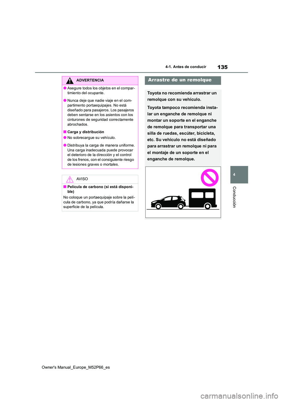 TOYOTA GR YARIS 2022 Manual del propietario (in Spanish) 135
4
Owner's Manual_Europe_M52P66_es
4-1. Antes de conducir
Conducción
ADVERTENCIA
●Asegure todos los objetos en el compar-
timiento del ocupante.
●Nunca deje que nadie viaje en el com- par TOYOTA GR YARIS 2022 Manual del propietario (in Spanish) 135
4
Owner's Manual_Europe_M52P66_es
4-1. Antes de conducir
Conducción
ADVERTENCIA
●Asegure todos los objetos en el compar-
timiento del ocupante.
●Nunca deje que nadie viaje en el com- par