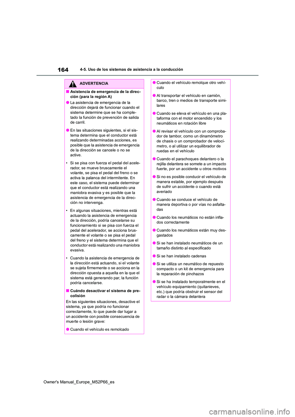 TOYOTA GR YARIS 2022 Manual del propietario (in Spanish) 164
Owner's Manual_Europe_M52P66_es
4-5. Uso de los sistemas de asistencia a la conducción
ADVERTENCIA
■Asistencia de emergencia de la direc-
ción (para la región A)
●La asistencia de emer TOYOTA GR YARIS 2022 Manual del propietario (in Spanish) 164
Owner's Manual_Europe_M52P66_es
4-5. Uso de los sistemas de asistencia a la conducción
ADVERTENCIA
■Asistencia de emergencia de la direc-
ción (para la región A)
●La asistencia de emer