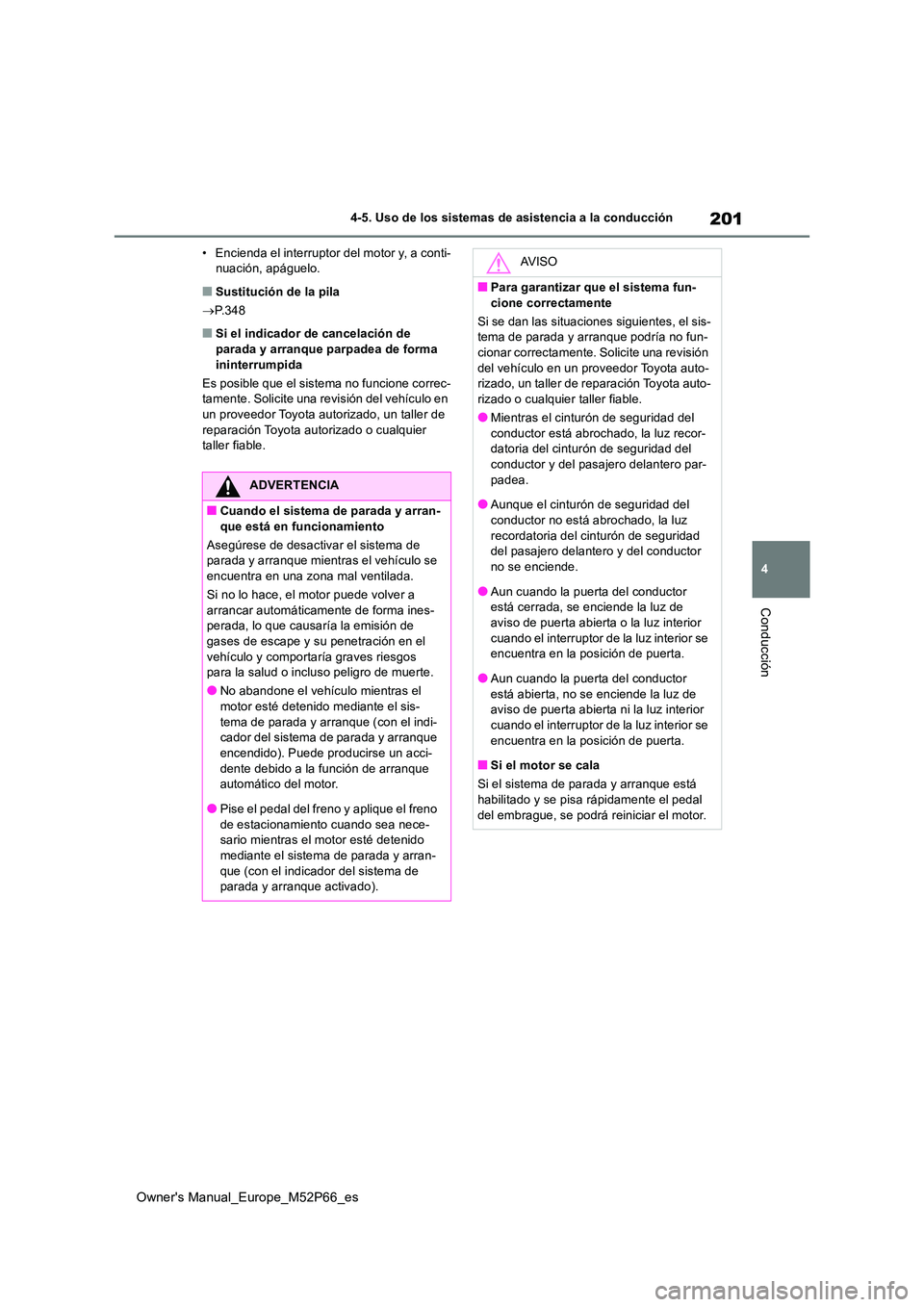 TOYOTA GR YARIS 2022 Manual del propietario (in Spanish) 201
4
Owner's Manual_Europe_M52P66_es
4-5. Uso de los sistemas de asistencia a la conducción
Conducción
• Encienda el interruptor del motor y, a conti- nuación, apáguelo.
■Sustitución de TOYOTA GR YARIS 2022 Manual del propietario (in Spanish) 201
4
Owner's Manual_Europe_M52P66_es
4-5. Uso de los sistemas de asistencia a la conducción
Conducción
• Encienda el interruptor del motor y, a conti- nuación, apáguelo.
■Sustitución de