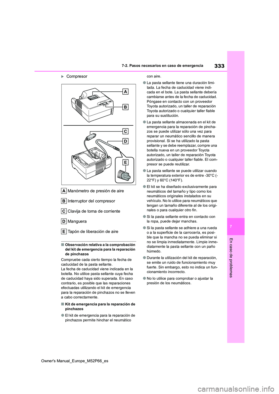 TOYOTA GR YARIS 2022 Manual del propietario (in Spanish) 333
7
Owner's Manual_Europe_M52P66_es
7-2. Pasos necesarios en caso de emergencia
En caso de problemas
Compresor
Manómetro de presión de aire
Interruptor del compresor
Clavija de toma de co TOYOTA GR YARIS 2022 Manual del propietario (in Spanish) 333
7
Owner's Manual_Europe_M52P66_es
7-2. Pasos necesarios en caso de emergencia
En caso de problemas
Compresor
Manómetro de presión de aire
Interruptor del compresor
Clavija de toma de co