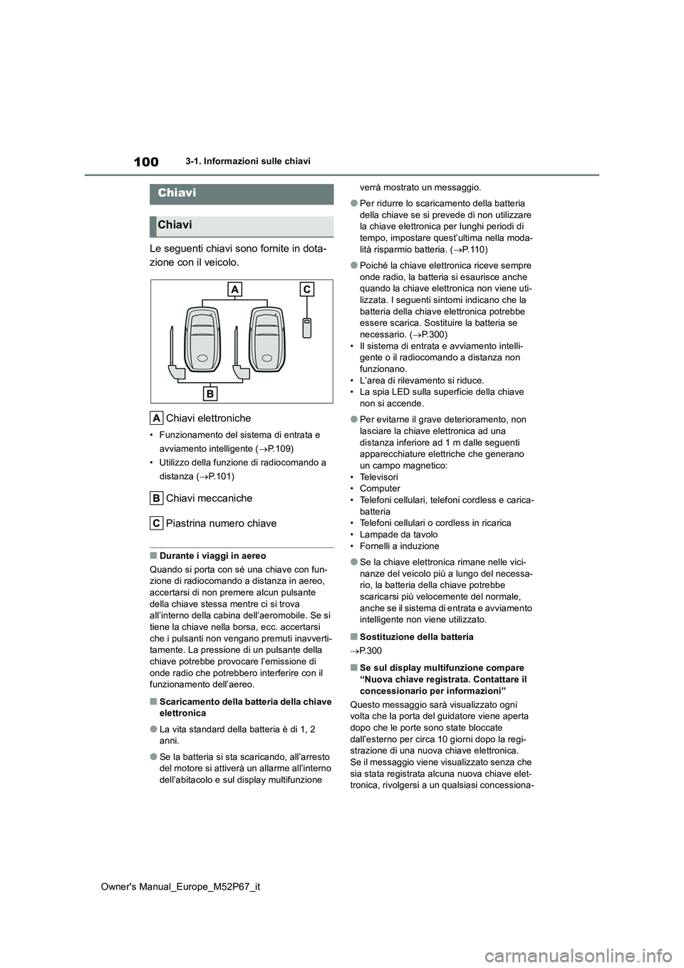 TOYOTA GR YARIS 2022 Manuale duso (in Italian) 100
Owner's Manual_Europe_M52P67_it
3-1. Informazioni sulle chiavi
3-1.In formazioni s ulle chiav i
Le seguenti chiavi sono fornite in dota-
zione con il veicolo.
Chiavi elettroniche
• Funzion TOYOTA GR YARIS 2022 Manuale duso (in Italian) 100
Owner's Manual_Europe_M52P67_it
3-1. Informazioni sulle chiavi
3-1.In formazioni s ulle chiav i
Le seguenti chiavi sono fornite in dota-
zione con il veicolo.
Chiavi elettroniche
• Funzion