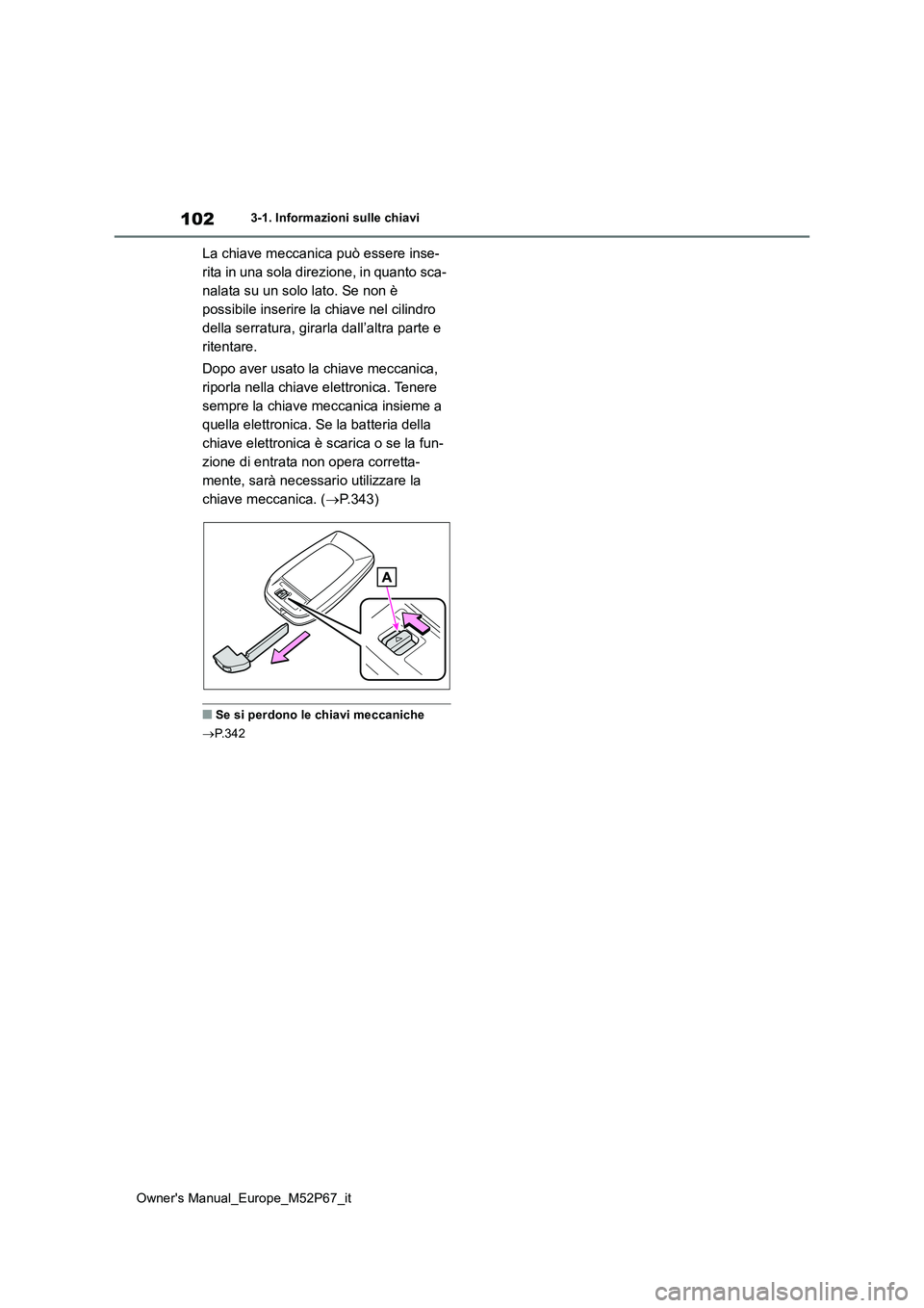 TOYOTA GR YARIS 2022  Manuale duso (in Italian) 102
Owner's Manual_Europe_M52P67_it
3-1. Informazioni sulle chiavi
La chiave meccanica può essere inse- 
rita in una sola direzione, in quanto sca-
nalata su un solo lato. Se non è 
possibile in