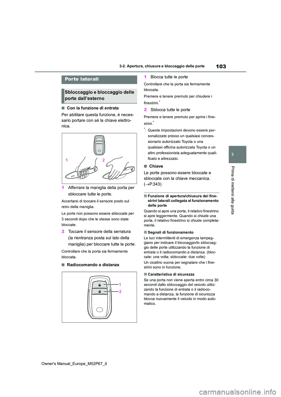 TOYOTA GR YARIS 2022 Manuale duso (in Italian) 103
3
Owner's Manual_Europe_M52P67_it
3-2. Apertura, chiusura e bloccaggio delle porte
Prima di mettersi alla guida
3-2.Apertura, c hiusura e b loc cagg io delle porte
■Con la funzione di entrat TOYOTA GR YARIS 2022 Manuale duso (in Italian) 103
3
Owner's Manual_Europe_M52P67_it
3-2. Apertura, chiusura e bloccaggio delle porte
Prima di mettersi alla guida
3-2.Apertura, c hiusura e b loc cagg io delle porte
■Con la funzione di entrat
