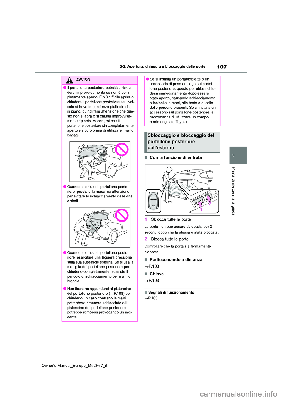 TOYOTA GR YARIS 2022 Manuale duso (in Italian) 107
3
Owner's Manual_Europe_M52P67_it
3-2. Apertura, chiusura e bloccaggio delle porte
Prima di mettersi alla guida
■Con la funzione di entrata
1 Sblocca tutte le porte
La porta non può essere TOYOTA GR YARIS 2022 Manuale duso (in Italian) 107
3
Owner's Manual_Europe_M52P67_it
3-2. Apertura, chiusura e bloccaggio delle porte
Prima di mettersi alla guida
■Con la funzione di entrata
1 Sblocca tutte le porte
La porta non può essere