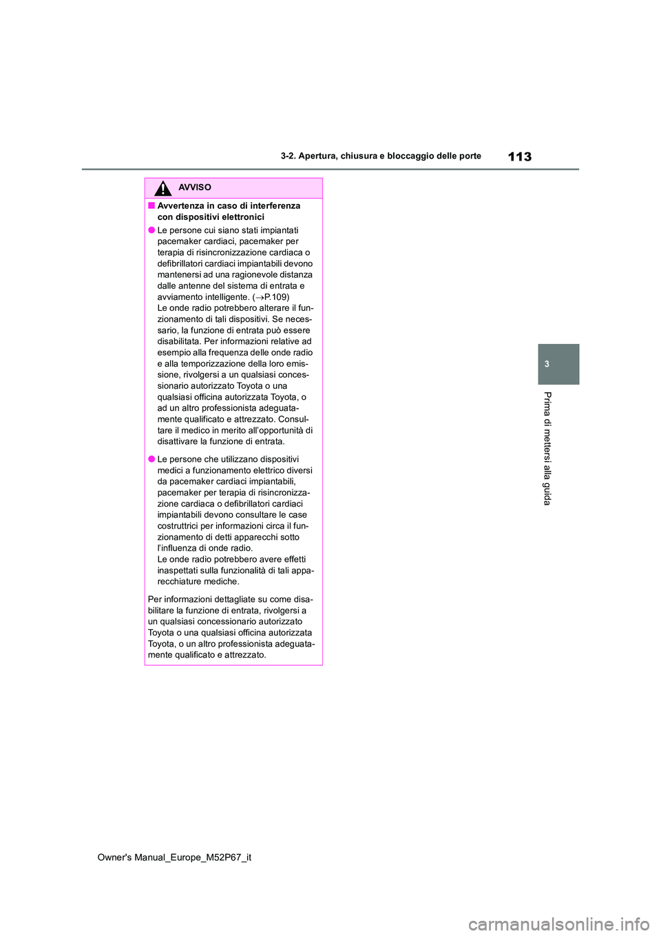 TOYOTA GR YARIS 2022 Manuale duso (in Italian) 113
3
Owner's Manual_Europe_M52P67_it
3-2. Apertura, chiusura e bloccaggio delle porte
Prima di mettersi alla guida
AVVISO
■Avvertenza in caso di interferenza
con dispositivi elettronici
●Le TOYOTA GR YARIS 2022 Manuale duso (in Italian) 113
3
Owner's Manual_Europe_M52P67_it
3-2. Apertura, chiusura e bloccaggio delle porte
Prima di mettersi alla guida
AVVISO
■Avvertenza in caso di interferenza
con dispositivi elettronici
●Le