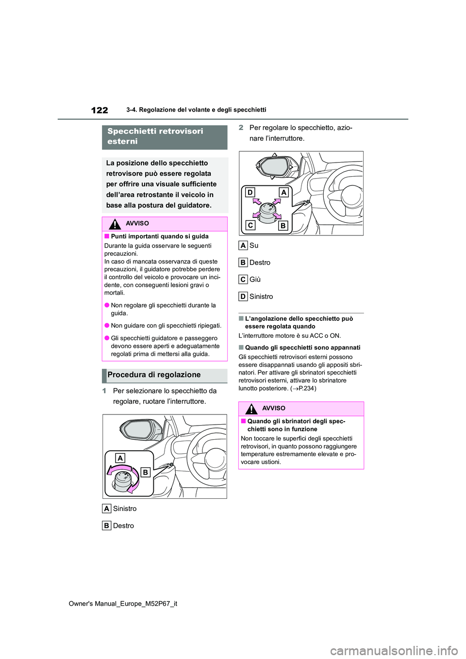 TOYOTA GR YARIS 2022  Manuale duso (in Italian) 122
Owner's Manual_Europe_M52P67_it
3-4. Regolazione del volante e degli specchietti
1Per selezionare lo specchietto da  
regolare, ruotare l’interruttore. 
Sinistro 
Destro 
2 Per regolare lo s
