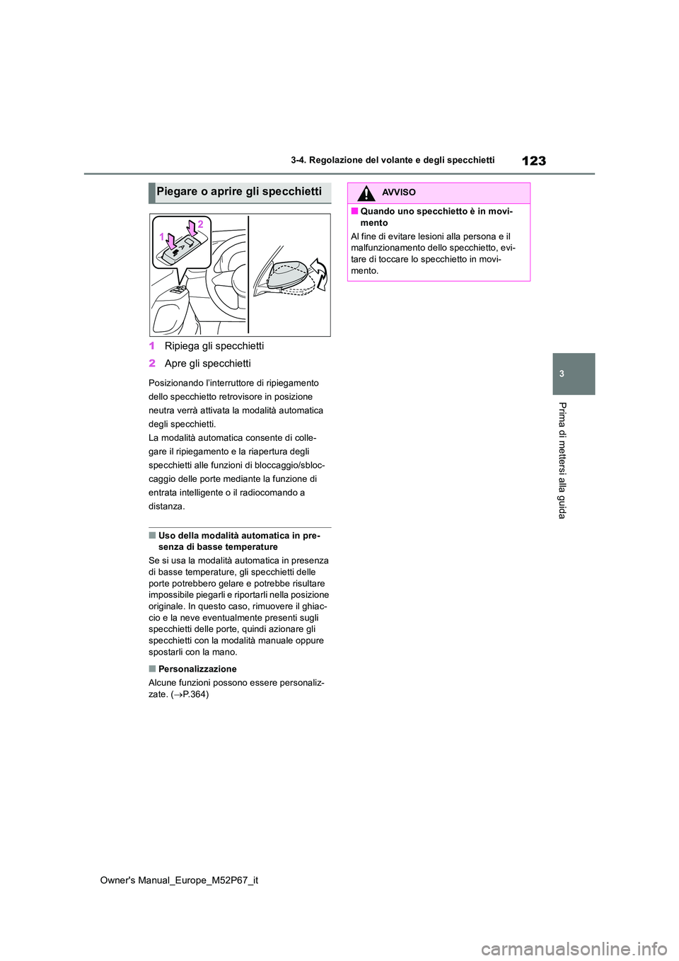 TOYOTA GR YARIS 2022  Manuale duso (in Italian) 123
3
Owner's Manual_Europe_M52P67_it
3-4. Regolazione del volante e degli specchietti
Prima di mettersi alla guida
1Ripiega gli specchietti 
2 Apre gli specchietti
Posizionando l’interruttore d