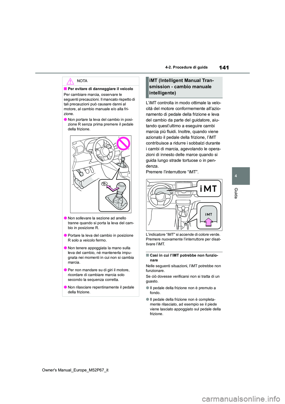 TOYOTA GR YARIS 2022 Manuale duso (in Italian) 141
4
Owner's Manual_Europe_M52P67_it
4-2. Procedure di guida
Guida
L’iMT controlla in modo ottimale la velo-
cità del motore conformemente all’azio-
namento di pedale della frizione e leva TOYOTA GR YARIS 2022 Manuale duso (in Italian) 141
4
Owner's Manual_Europe_M52P67_it
4-2. Procedure di guida
Guida
L’iMT controlla in modo ottimale la velo-
cità del motore conformemente all’azio-
namento di pedale della frizione e leva
