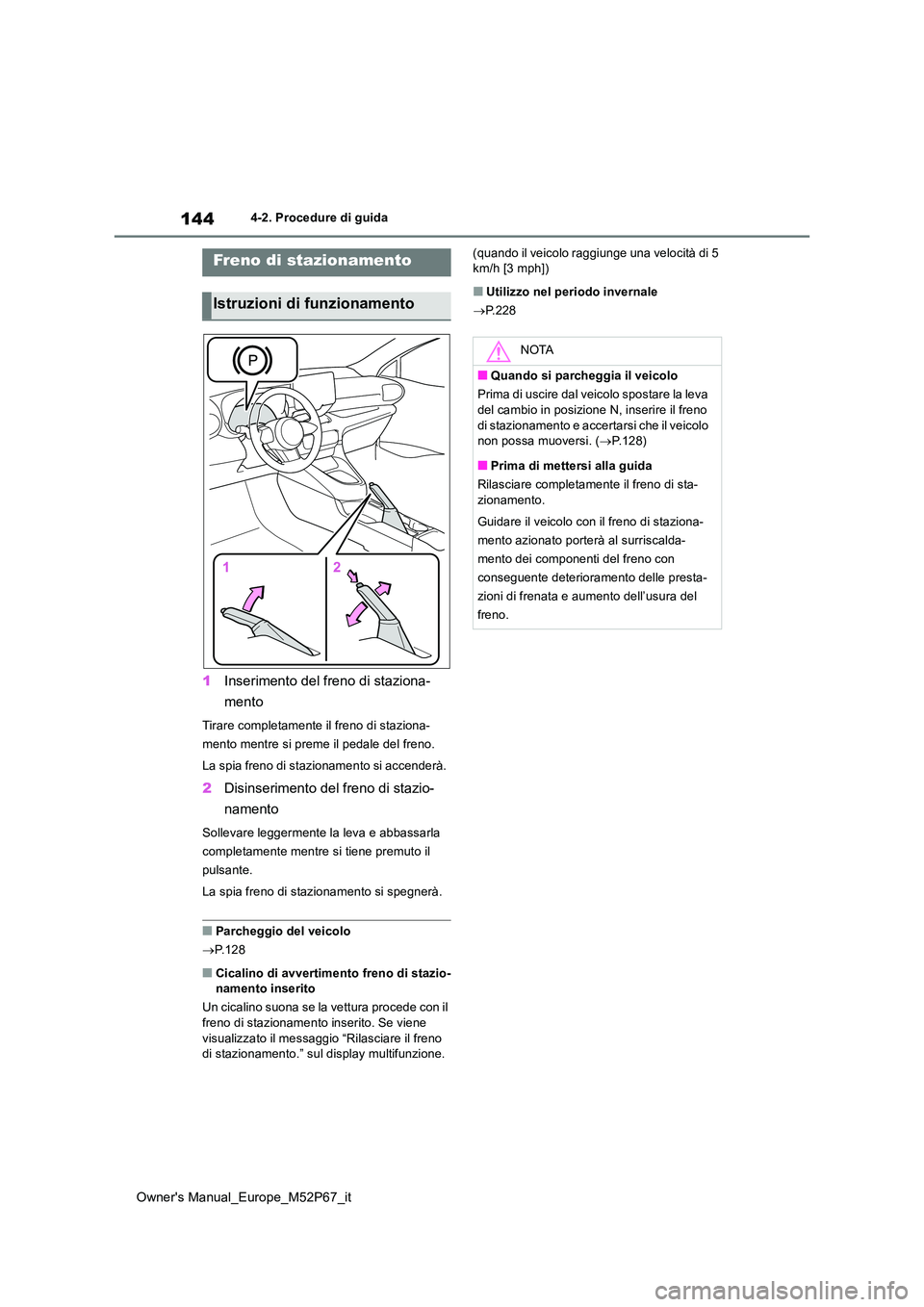 TOYOTA GR YARIS 2022  Manuale duso (in Italian) 144
Owner's Manual_Europe_M52P67_it
4-2. Procedure di guida
1Inserimento del freno di staziona- 
mento
Tirare completamente il freno di staziona- 
mento mentre si preme il pedale del freno. 
La sp