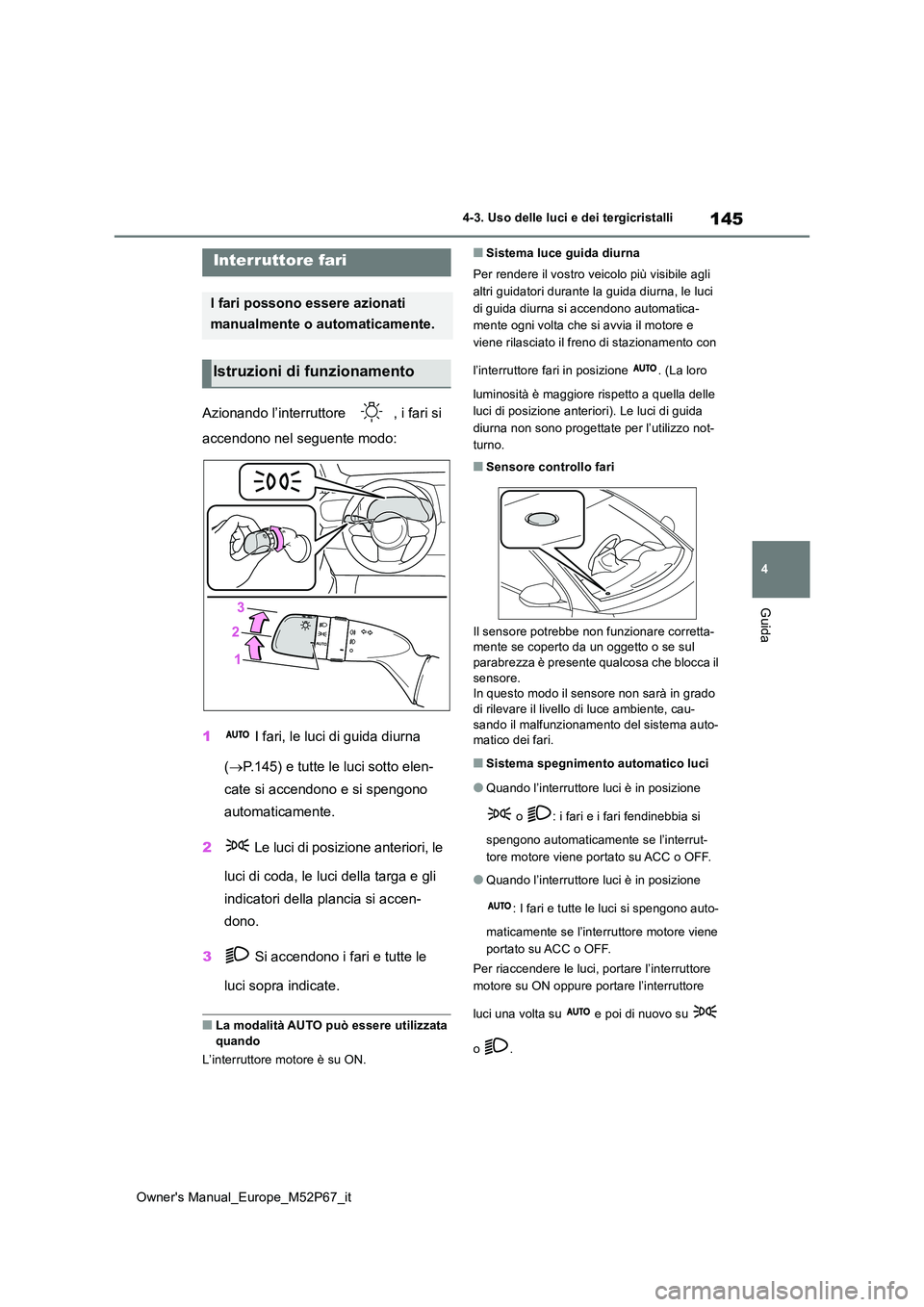TOYOTA GR YARIS 2022  Manuale duso (in Italian) 145
4
Owner's Manual_Europe_M52P67_it
4-3. Uso delle luci e dei tergicristalli
Guida
4-3.Uso delle luc i e dei tergicristalli
Azionando l’interruttore  , i fari si  
accendono nel seguente modo: