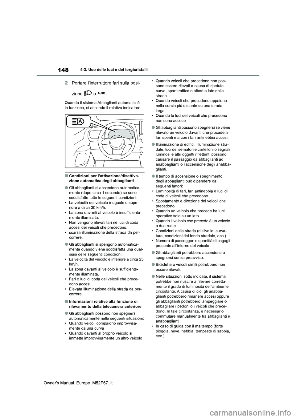 TOYOTA GR YARIS 2022  Manuale duso (in Italian) 148
Owner's Manual_Europe_M52P67_it
4-3. Uso delle luci e dei tergicristalli
2Portare l’interruttore fari sulla posi- 
zione   o  .
Quando il sistema Abbaglianti automatici è  in funzione, si a