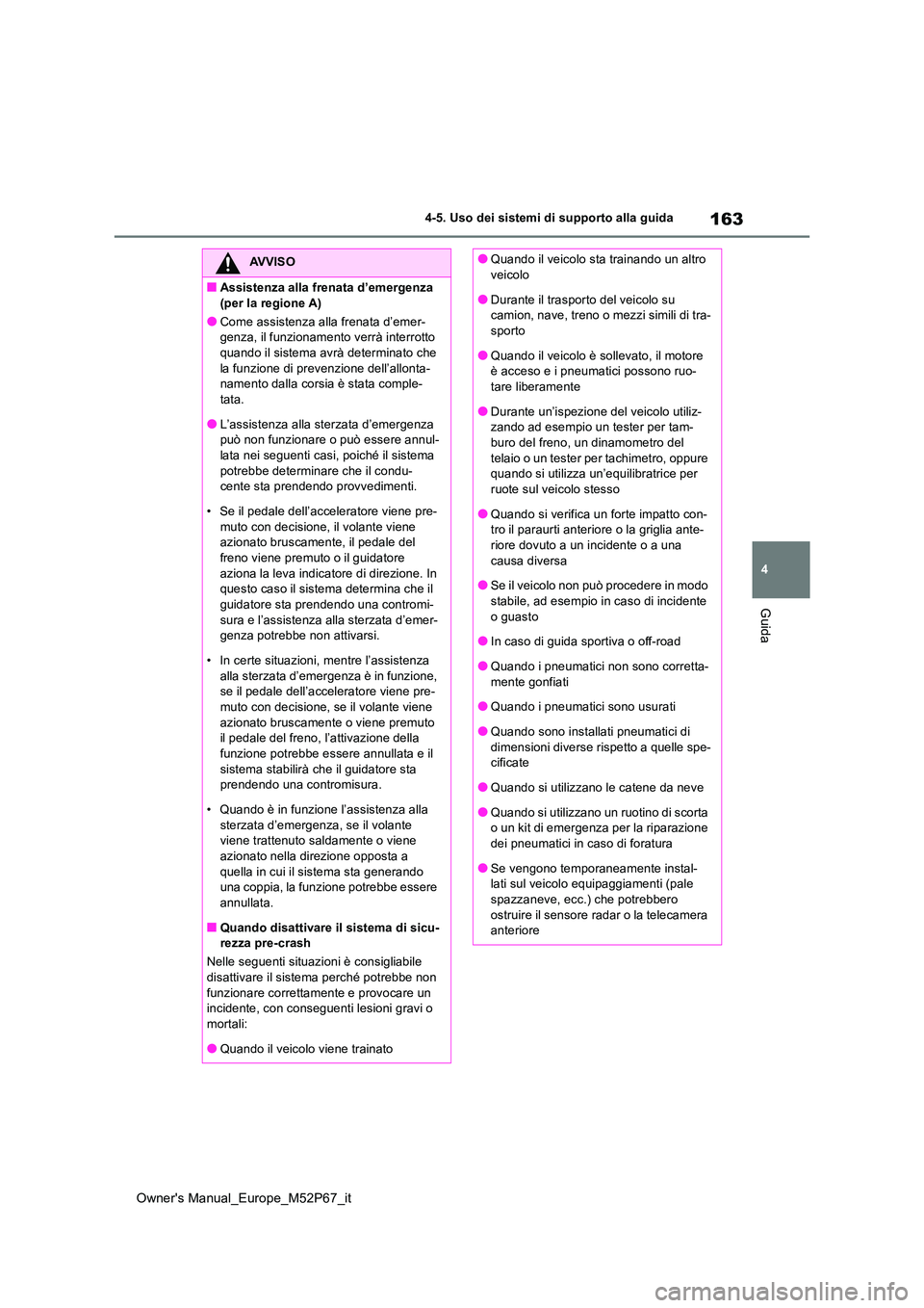 TOYOTA GR YARIS 2022 Manuale duso (in Italian) 163
4
Owner's Manual_Europe_M52P67_it
4-5. Uso dei sistemi di supporto alla guida
Guida
AVVISO
■Assistenza alla frenata d’emergenza
(per la regione A)
●Come assistenza alla frenata d’eme TOYOTA GR YARIS 2022 Manuale duso (in Italian) 163
4
Owner's Manual_Europe_M52P67_it
4-5. Uso dei sistemi di supporto alla guida
Guida
AVVISO
■Assistenza alla frenata d’emergenza
(per la regione A)
●Come assistenza alla frenata d’eme