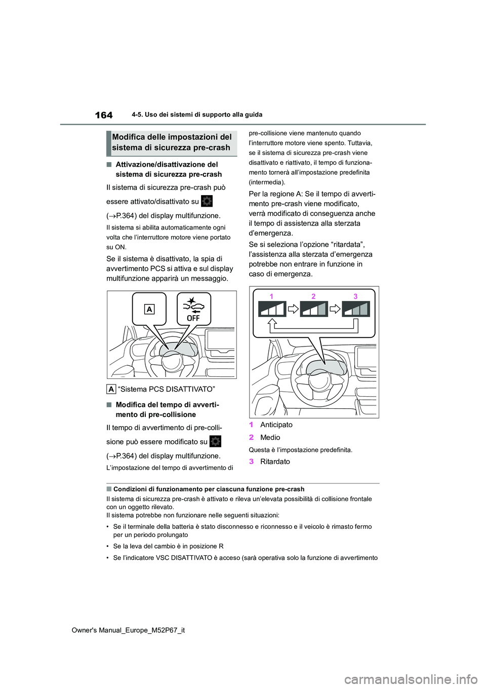 TOYOTA GR YARIS 2022 Manuale duso (in Italian) 164
Owner's Manual_Europe_M52P67_it
4-5. Uso dei sistemi di supporto alla guida
■Attivazione/disattivazione del
sistema di sicurezza pre-crash
Il sistema di sicurezza pre-crash può
essere TOYOTA GR YARIS 2022 Manuale duso (in Italian) 164
Owner's Manual_Europe_M52P67_it
4-5. Uso dei sistemi di supporto alla guida
■Attivazione/disattivazione del
sistema di sicurezza pre-crash
Il sistema di sicurezza pre-crash può
essere