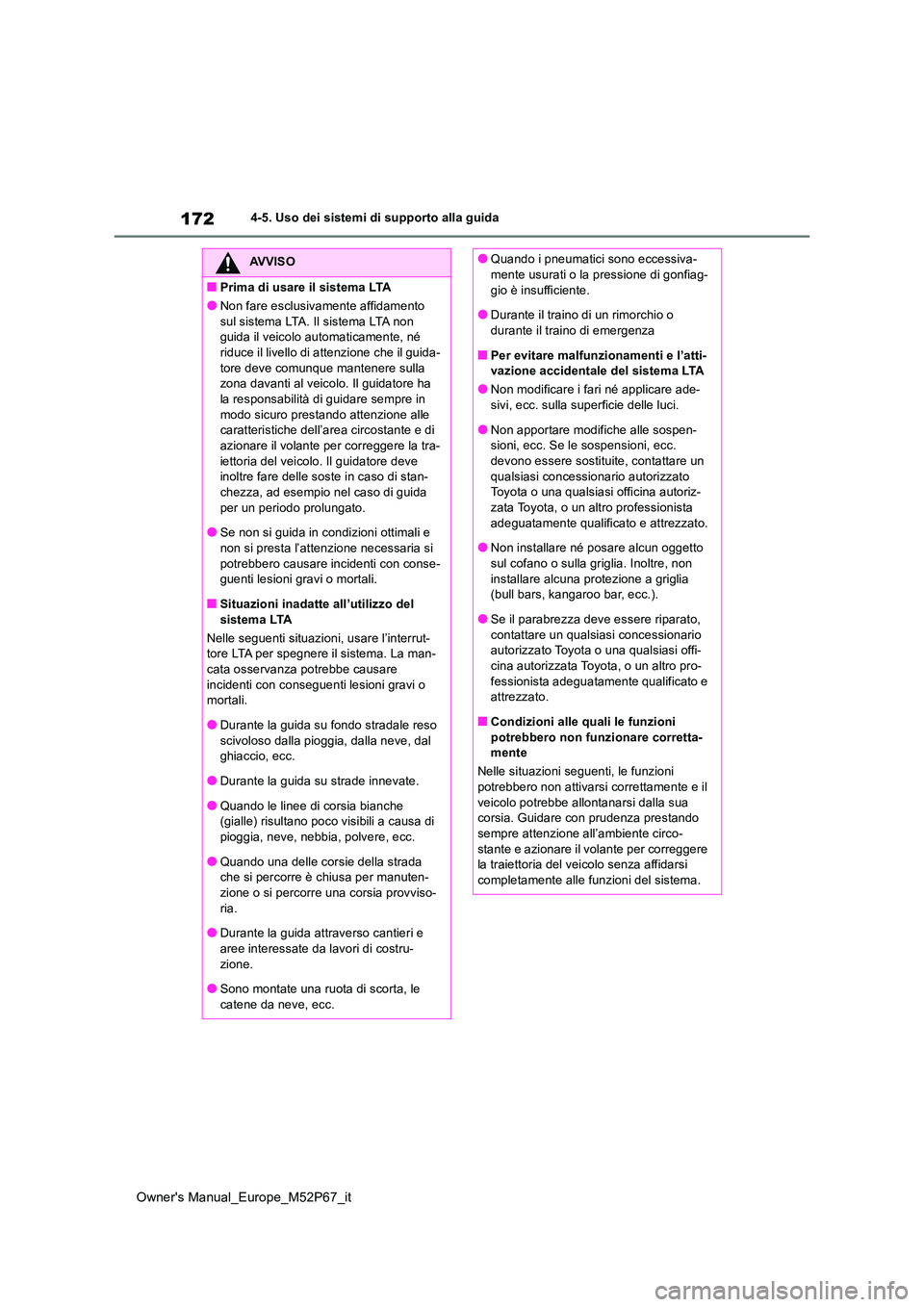 TOYOTA GR YARIS 2022  Manuale duso (in Italian) 172
Owner's Manual_Europe_M52P67_it
4-5. Uso dei sistemi di supporto alla guida
AVVISO
■Prima di usare il sistema LTA
●Non fare esclusivamente affidamento  
sul sistema LTA. Il sistema LTA non