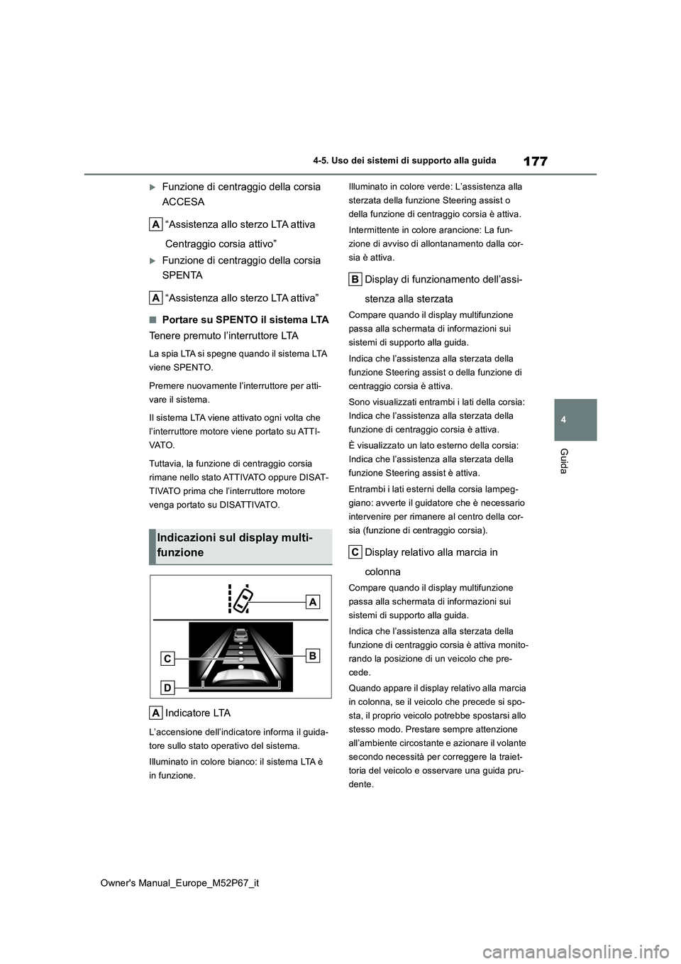 TOYOTA GR YARIS 2022 Manuale duso (in Italian) 177
4
Owner's Manual_Europe_M52P67_it
4-5. Uso dei sistemi di supporto alla guida
Guida
Funzione di centraggio della corsia
ACCESA
“Assistenza allo sterzo LTA attiva
Centraggio corsia at TOYOTA GR YARIS 2022 Manuale duso (in Italian) 177
4
Owner's Manual_Europe_M52P67_it
4-5. Uso dei sistemi di supporto alla guida
Guida
Funzione di centraggio della corsia
ACCESA
“Assistenza allo sterzo LTA attiva
Centraggio corsia at