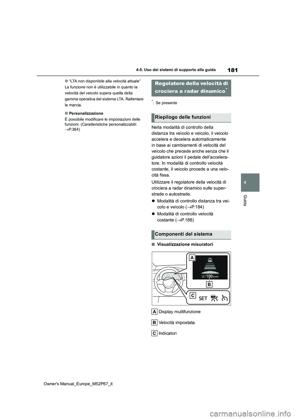 TOYOTA GR YARIS 2022 Manuale duso (in Italian) 181
4
Owner's Manual_Europe_M52P67_it
4-5. Uso dei sistemi di supporto alla guida
Guida
●“LTA non disponibile alla velocità attuale”
La funzione non è utilizzabile in quanto la
velocità TOYOTA GR YARIS 2022 Manuale duso (in Italian) 181
4
Owner's Manual_Europe_M52P67_it
4-5. Uso dei sistemi di supporto alla guida
Guida
●“LTA non disponibile alla velocità attuale”
La funzione non è utilizzabile in quanto la
velocità