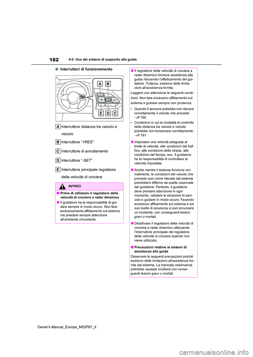 TOYOTA GR YARIS 2022 Manuale duso (in Italian) 182
Owner's Manual_Europe_M52P67_it
4-5. Uso dei sistemi di supporto alla guida
■Interruttori di funzionamento
Interruttore distanza tra veicolo e
veicolo
Interruttore “+RES”
Interrutto TOYOTA GR YARIS 2022 Manuale duso (in Italian) 182
Owner's Manual_Europe_M52P67_it
4-5. Uso dei sistemi di supporto alla guida
■Interruttori di funzionamento
Interruttore distanza tra veicolo e
veicolo
Interruttore “+RES”
Interrutto