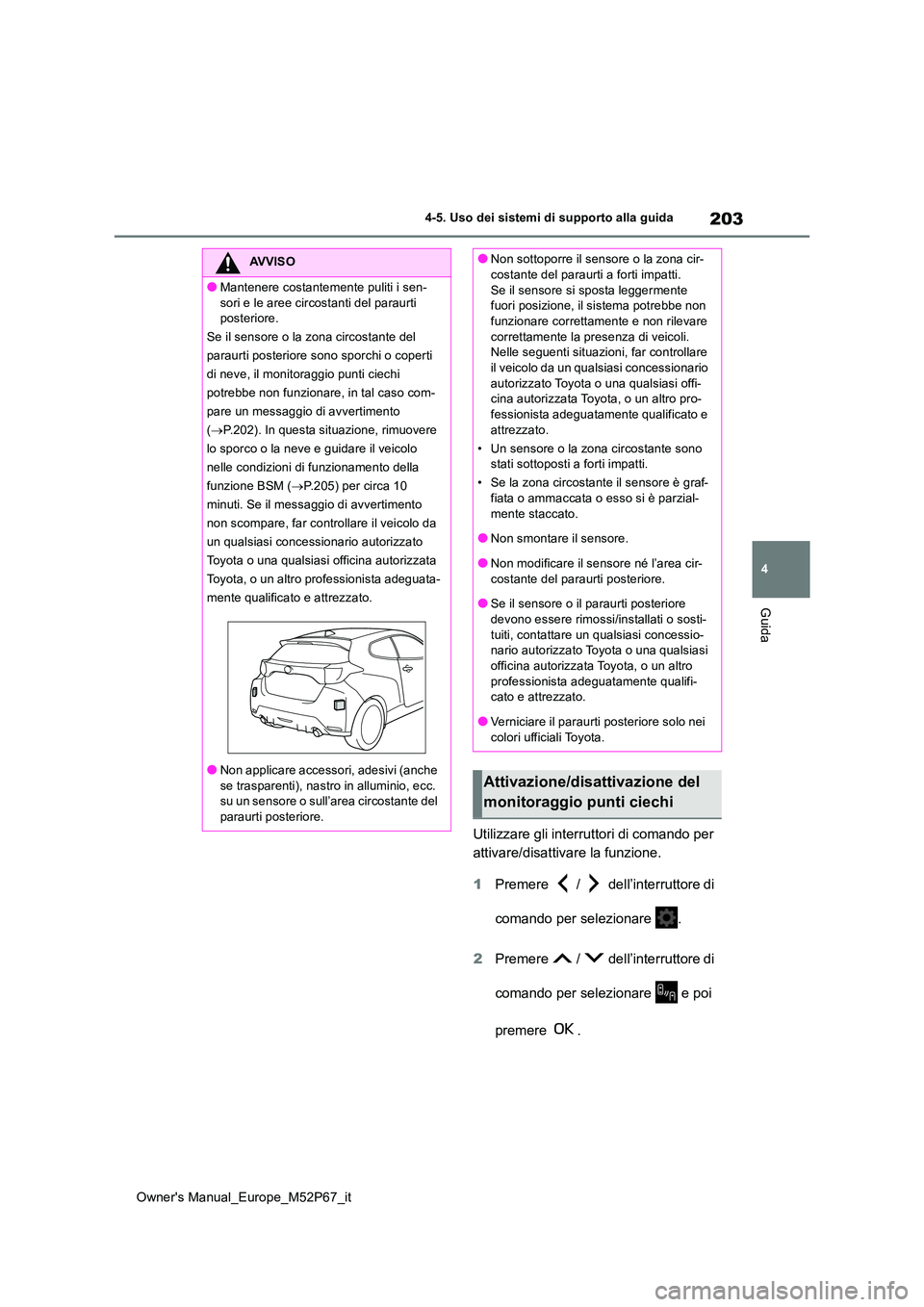 TOYOTA GR YARIS 2022  Manuale duso (in Italian) 203
4
Owner's Manual_Europe_M52P67_it
4-5. Uso dei sistemi di supporto alla guida
Guida
Utilizzare gli interruttori di comando per  
attivare/disattivare la funzione. 
1 Premere   /   dell’inter