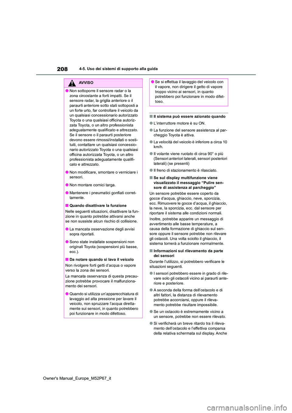 TOYOTA GR YARIS 2022  Manuale duso (in Italian) 208
Owner's Manual_Europe_M52P67_it
4-5. Uso dei sistemi di supporto alla guida
■Il sistema può essere azionato quando
●L’interruttore motore è su ON.
●La funzione del sensore assistenza