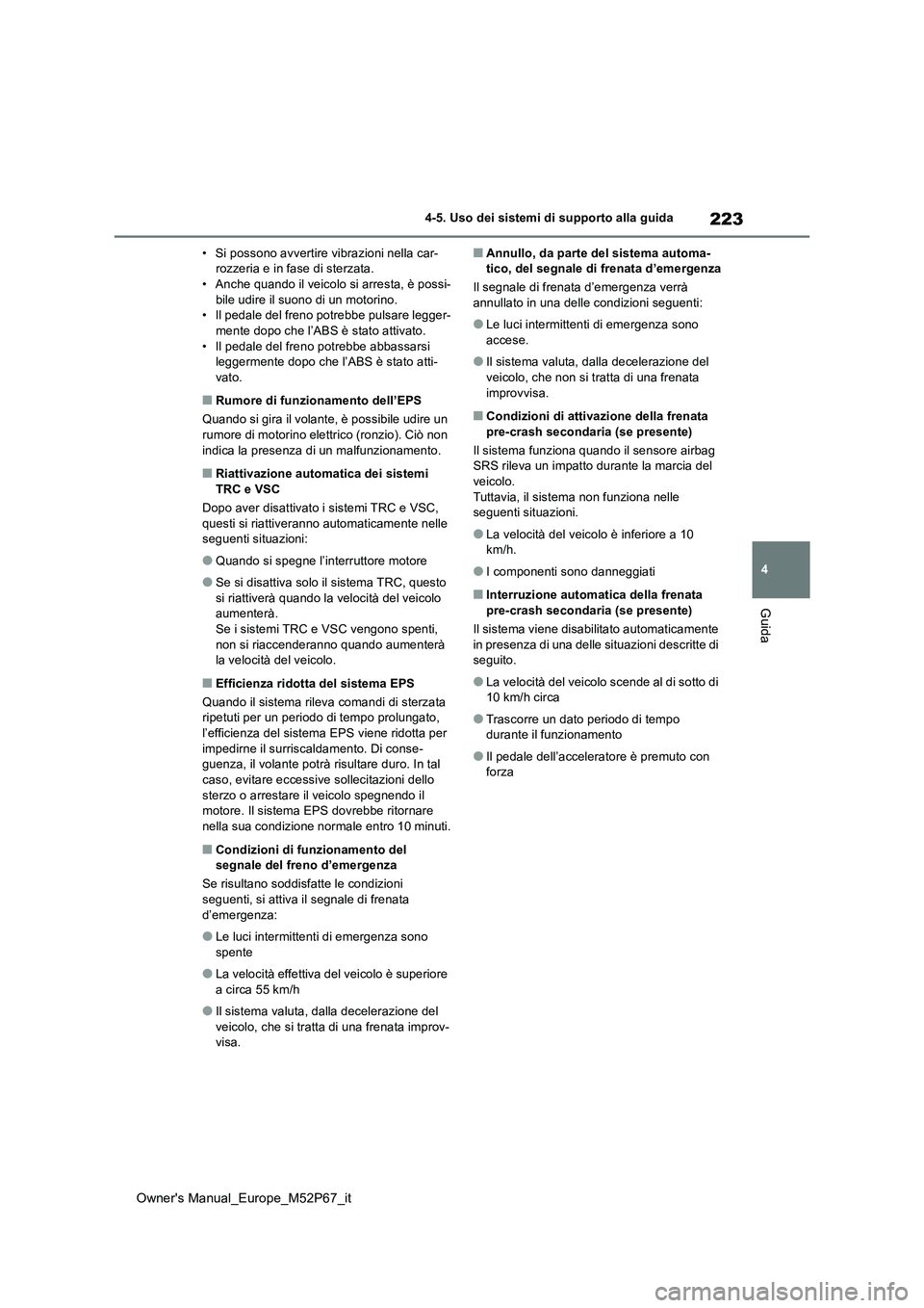 TOYOTA GR YARIS 2022  Manuale duso (in Italian) 223
4
Owner's Manual_Europe_M52P67_it
4-5. Uso dei sistemi di supporto alla guida
Guida
• Si possono avvertire vibrazioni nella car- rozzeria e in fase di sterzata.• Anche quando il veicolo si