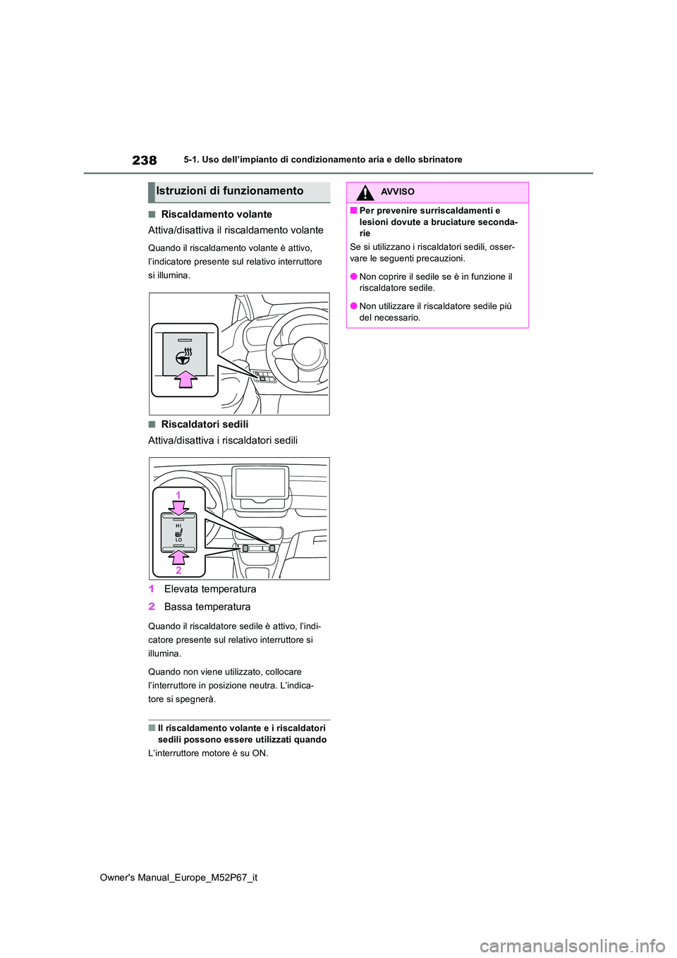 TOYOTA GR YARIS 2022  Manuale duso (in Italian) 238
Owner's Manual_Europe_M52P67_it
5-1. Uso dell’impianto di condizionamento aria e dello sbrinatore
■Riscaldamento volante 
Attiva/disattiva il riscaldamento volante
Quando il riscaldamento 