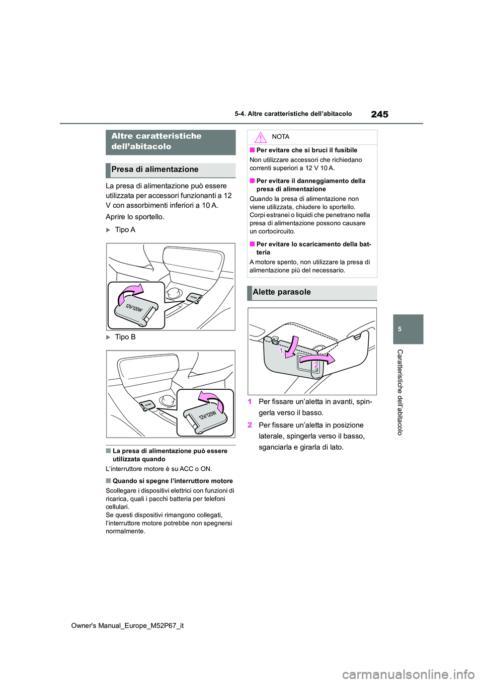 TOYOTA GR YARIS 2022 Manuale duso (in Italian) 245
5
Owner's Manual_Europe_M52P67_it
5-4. Altre caratteristiche dell’abitacolo
Caratteristiche dell’abitacolo
5-4.Altre c ara tteristiche dell’ab itaco lo
La presa di alimentazione può es TOYOTA GR YARIS 2022 Manuale duso (in Italian) 245
5
Owner's Manual_Europe_M52P67_it
5-4. Altre caratteristiche dell’abitacolo
Caratteristiche dell’abitacolo
5-4.Altre c ara tteristiche dell’ab itaco lo
La presa di alimentazione può es