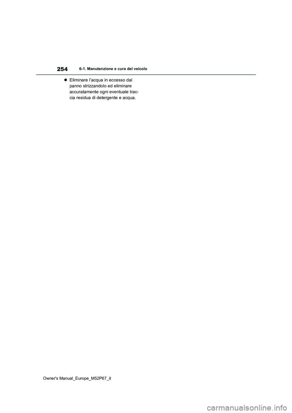 TOYOTA GR YARIS 2022  Manuale duso (in Italian) 254
Owner's Manual_Europe_M52P67_it
6-1. Manutenzione e cura del veicolo
Eliminare l’acqua in eccesso dal  
panno strizzandolo ed eliminare 
accuratamente ogni eventuale trac-
cia residua di 