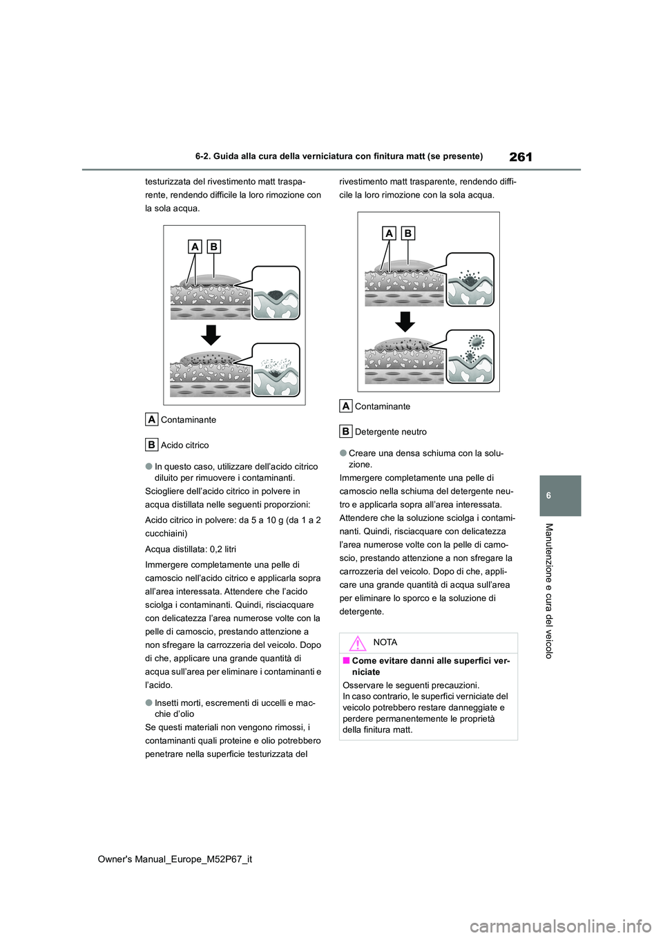 TOYOTA GR YARIS 2022  Manuale duso (in Italian) 261
6
Owner's Manual_Europe_M52P67_it
6-2. Guida alla cura della verniciatura con finitura matt (se presente)
Manutenzione e cura del veicolo
testurizzata del rivestimento matt traspa- 
rente, ren