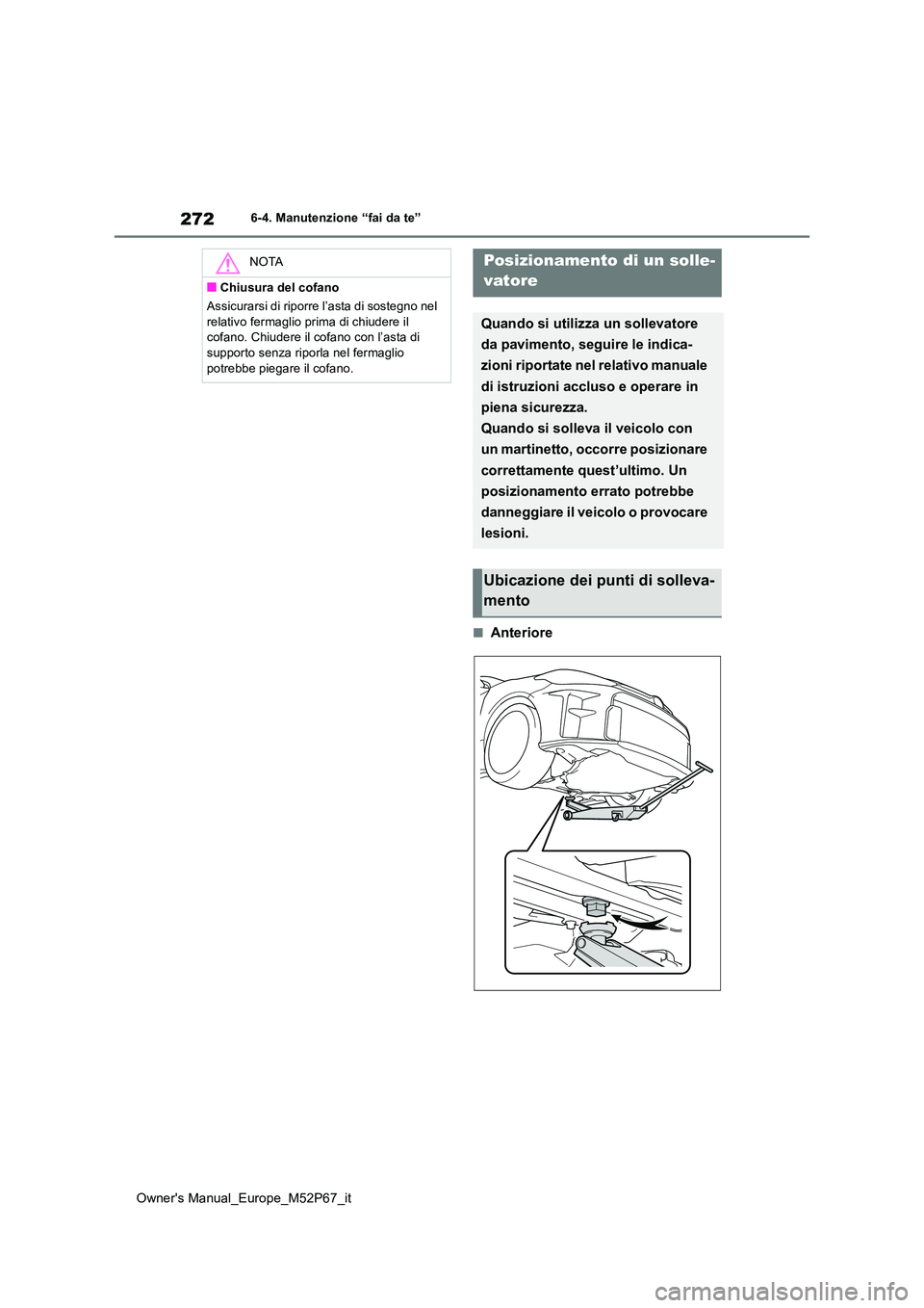 TOYOTA GR YARIS 2022  Manuale duso (in Italian) 272
Owner's Manual_Europe_M52P67_it
6-4. Manutenzione “fai da te”
■Anteriore
NOTA
■Chiusura del cofano 
Assicurarsi di riporre l’asta di sostegno nel  
relativo fermaglio prima di chiude
