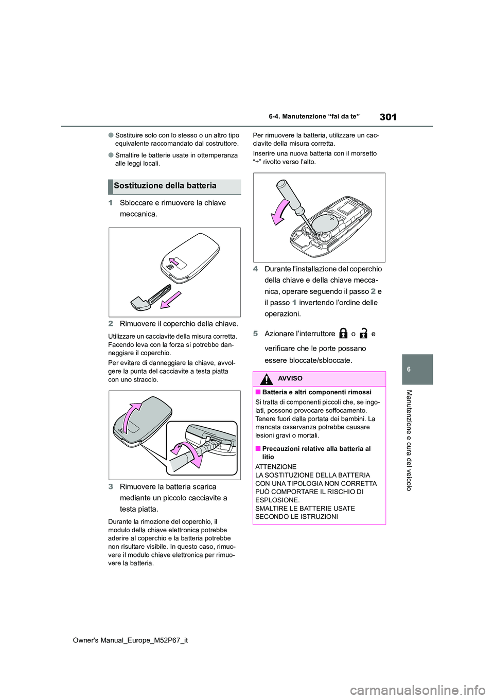 TOYOTA GR YARIS 2022  Manuale duso (in Italian) 301
6
Owner's Manual_Europe_M52P67_it
6-4. Manutenzione “fai da te”
Manutenzione e cura del veicolo
●Sostituire solo con lo stesso o un altro tipo  equivalente raccomandato dal costruttore.
