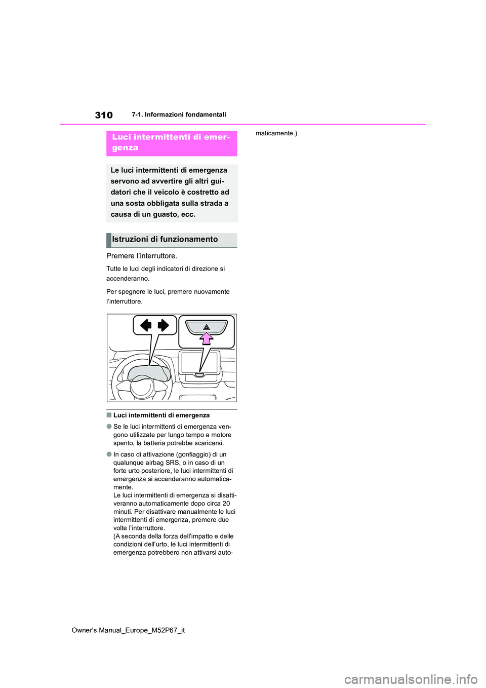 TOYOTA GR YARIS 2022  Manuale duso (in Italian) 310
Owner's Manual_Europe_M52P67_it
7-1. Informazioni fondamentali
7-1.In formazioni fond amentali
Premere l’interruttore.
Tutte le luci degli indicatori di direzione si  
accenderanno. 
Per spe