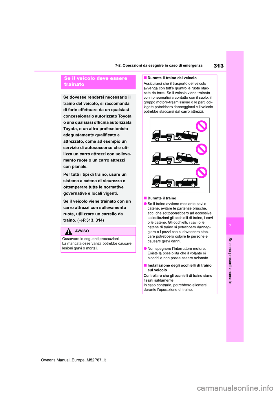TOYOTA GR YARIS 2022  Manuale duso (in Italian) 313
7
Owner's Manual_Europe_M52P67_it
7-2. Operazioni da eseguire in caso di emergenza
Se sono presenti anomalie
7-2.Operazioni da eseg uire in  ca so di eme rgen zaSe il veicolo deve essere  
tra