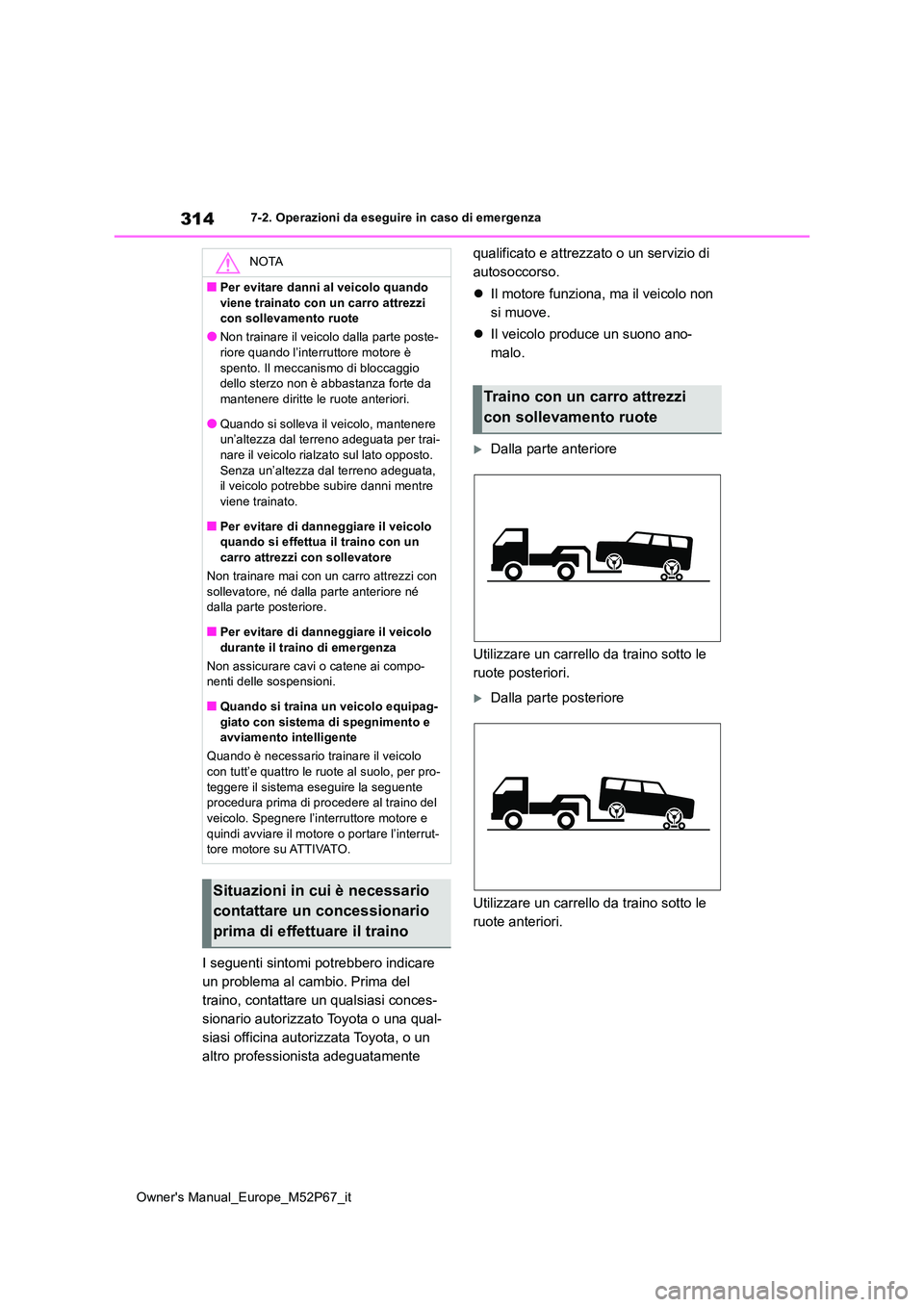 TOYOTA GR YARIS 2022  Manuale duso (in Italian) 314
Owner's Manual_Europe_M52P67_it
7-2. Operazioni da eseguire in caso di emergenza
I seguenti sintomi potrebbero indicare  
un problema al cambio. Prima del 
traino, contattare un qualsiasi conc
